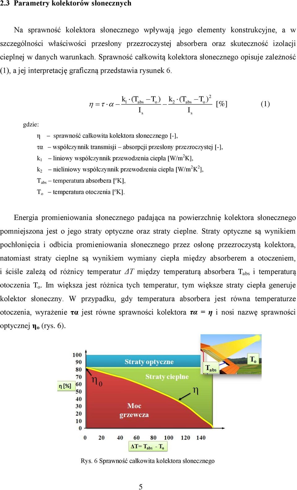 k ( T T ) k ( T T ) I I 2 1 abs o 2 abs o [%] (1) gdzie: η sprawność całkowita kolektora słonecznego [-], τα współczynnik transmisji absorpcji przesłony przezroczystej [-], k 1 liniowy współczynnik