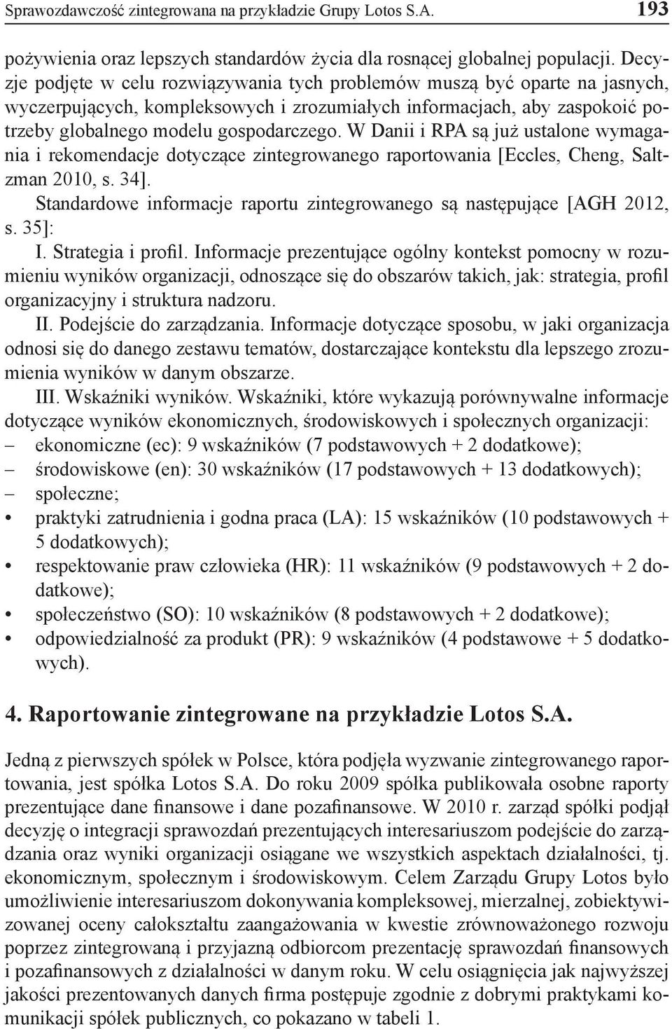 W Danii i RPA są już ustalone wymagania i rekomendacje dotyczące zintegrowanego raportowania [Eccles, Cheng, Saltzman 2010, s. 34].