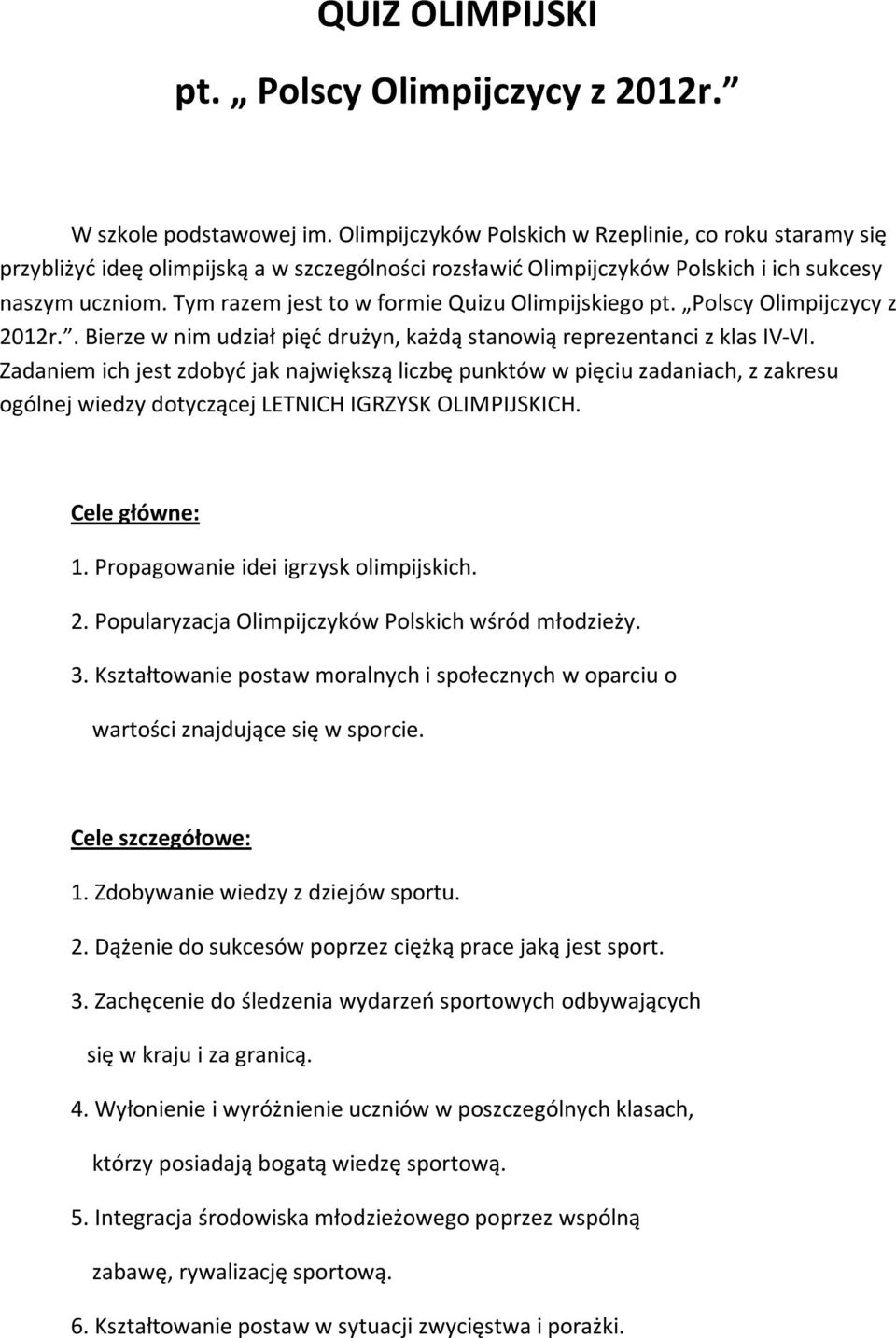 Tym razem jest to w formie Quizu Olimpijskiego pt. Polscy Olimpijczycy z 2012r.. Bierze w nim udział pięć drużyn, każdą stanowią reprezentanci z klas IV-VI.