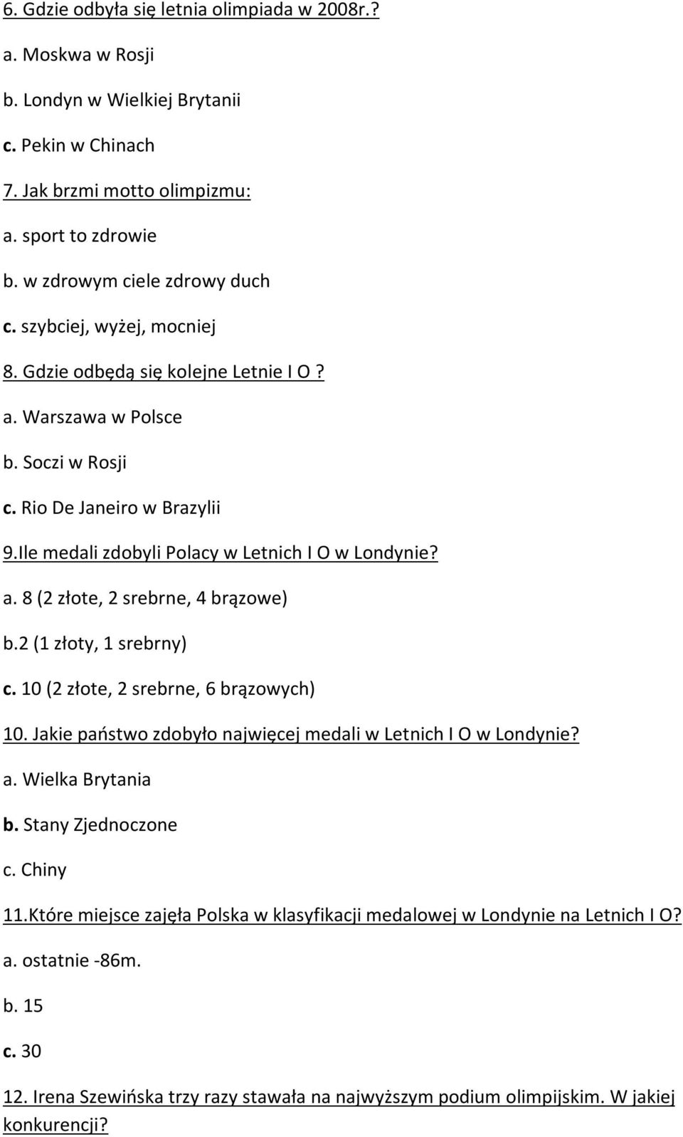 2 (1 złoty, 1 srebrny) c. 10 (2 złote, 2 srebrne, 6 brązowych) 10. Jakie państwo zdobyło najwięcej medali w Letnich I O w Londynie? a. Wielka Brytania b. Stany Zjednoczone c. Chiny 11.