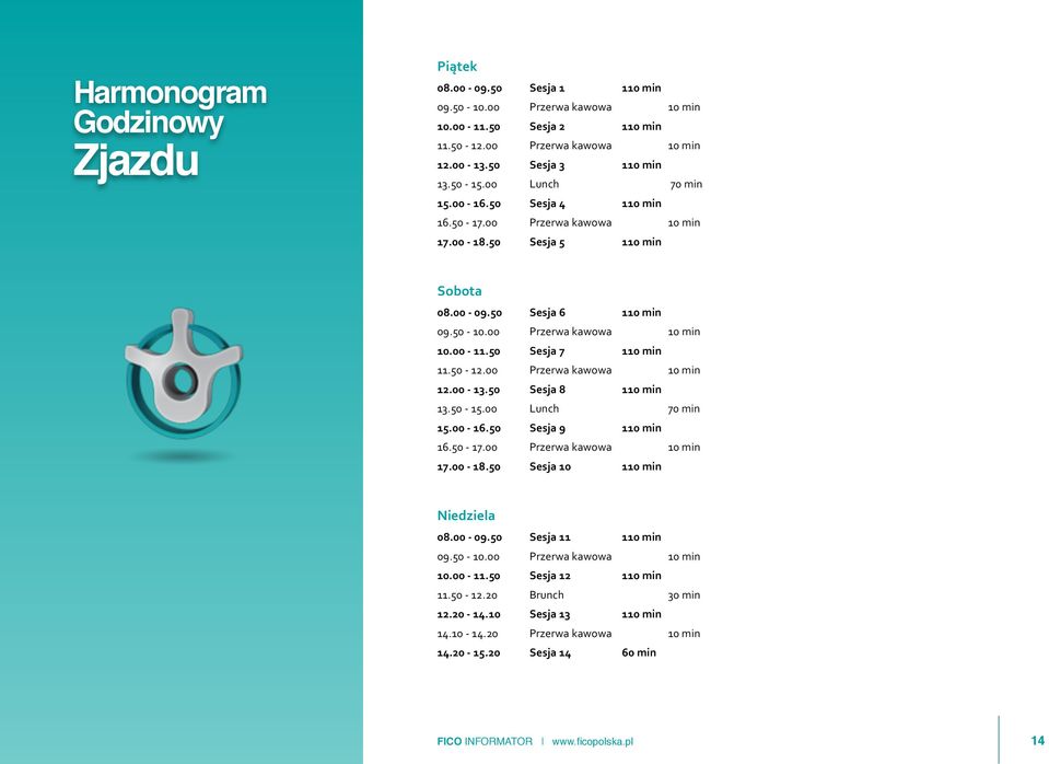50 Sesja 7 110 min 11.50-12.00 Przerwa kawowa 10 min 12.00-13.50 Sesja 8 110 min 13.50-15.00 Lunch 70 min 15.00-16.50 Sesja 9 110 min 16.50-17.00 Przerwa kawowa 10 min 17.00-18.