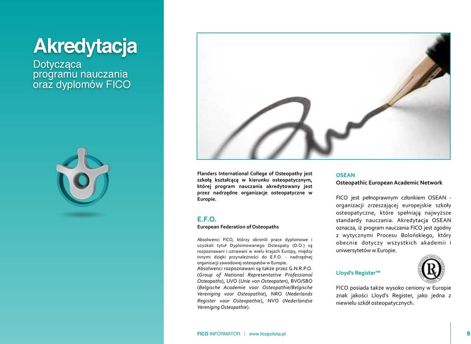 F.O. - nadrzędnej organizacji zawodowej osteopatów w Europie. Absolwenci rozpoznawani są także przez G.N.R.P.O. (Group of National Representative Professional Osteopaths), UVO (Unie von Osteopaten),