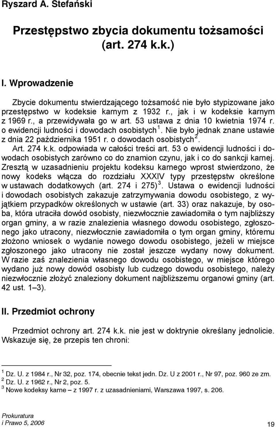 53 ustawa z dnia 10 kwietnia 1974 r. o ewidencji ludności i dowodach osobistych 1. Nie było jednak znane ustawie z dnia 22 października 1951 r. o dowodach osobistych 2. Art. 274 k.k. odpowiada w całości treści art.