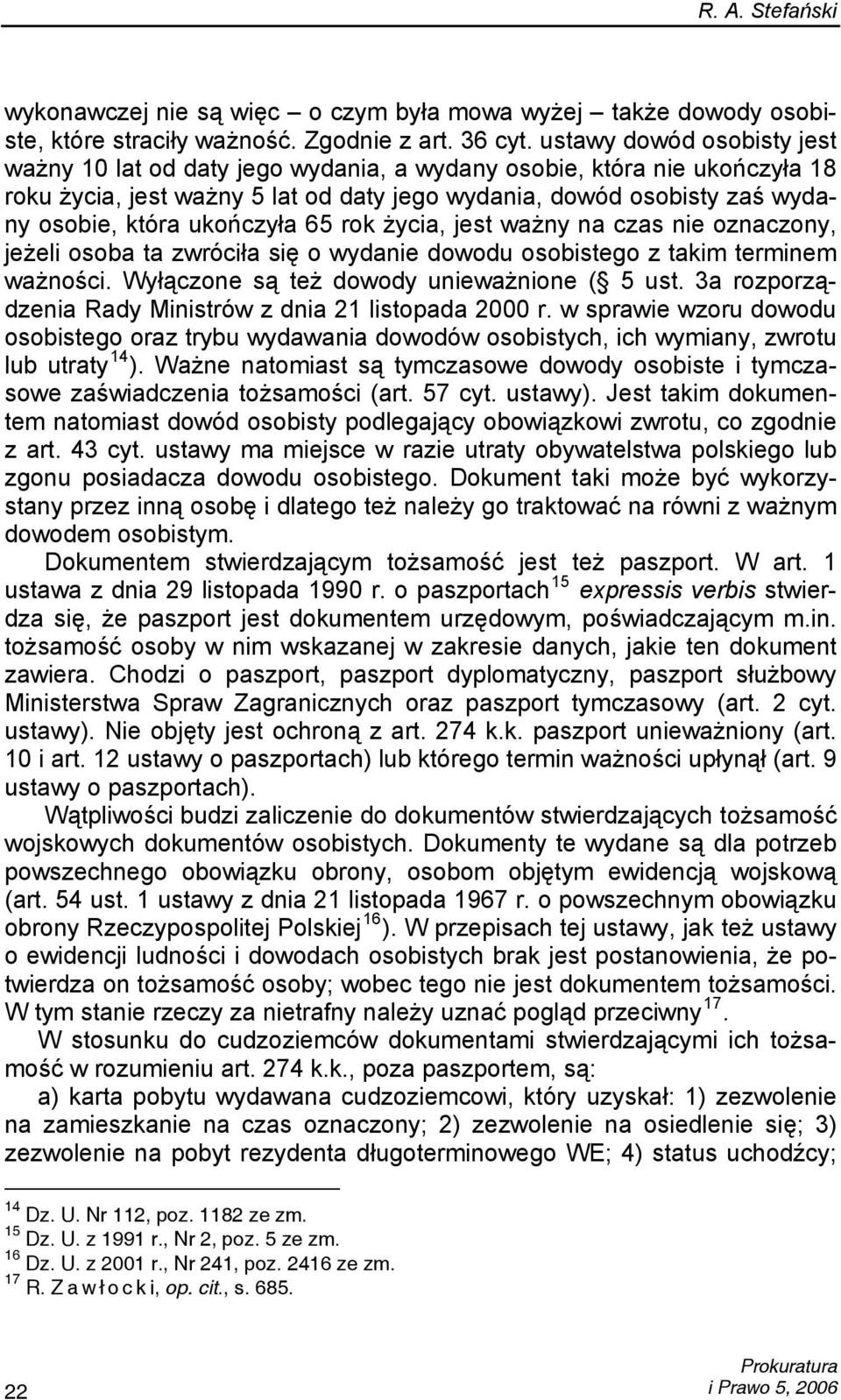 ukończyła 65 rok życia, jest ważny na czas nie oznaczony, jeżeli osoba ta zwróciła się o wydanie dowodu osobistego z takim terminem ważności. Wyłączone są też dowody unieważnione ( 5 ust.