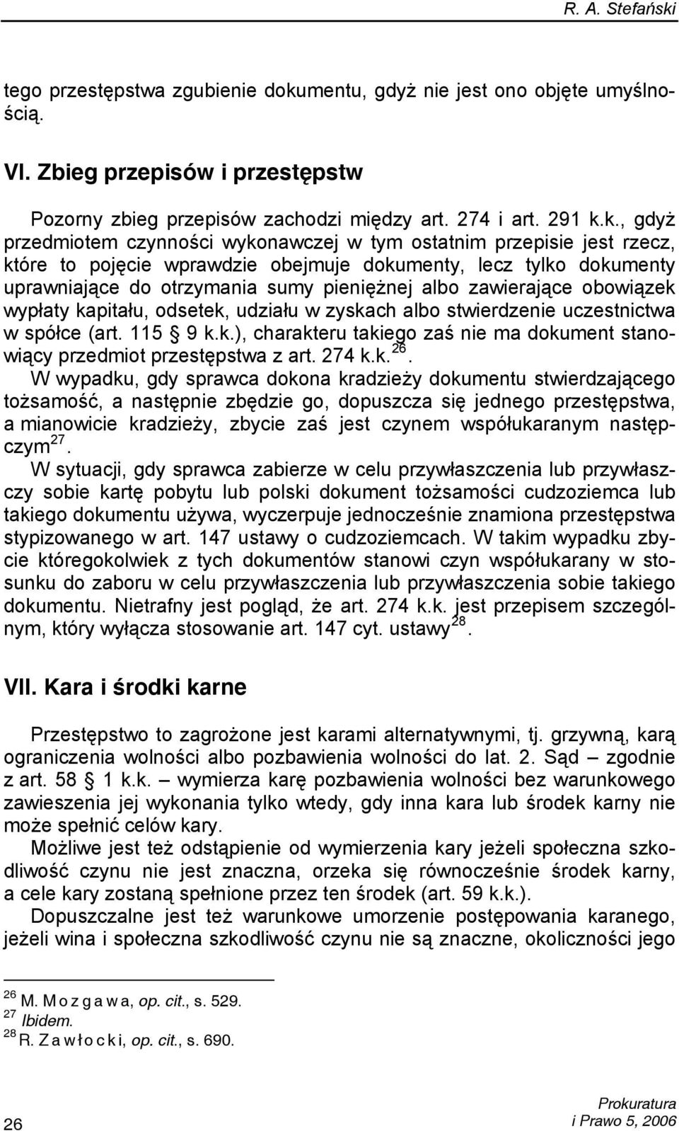 mentu, gdyż nie jest ono objęte umyślnością. VI. Zbieg przepisów i przestępstw Pozorny zbieg przepisów zachodzi między art. 274 i art. 291 k.