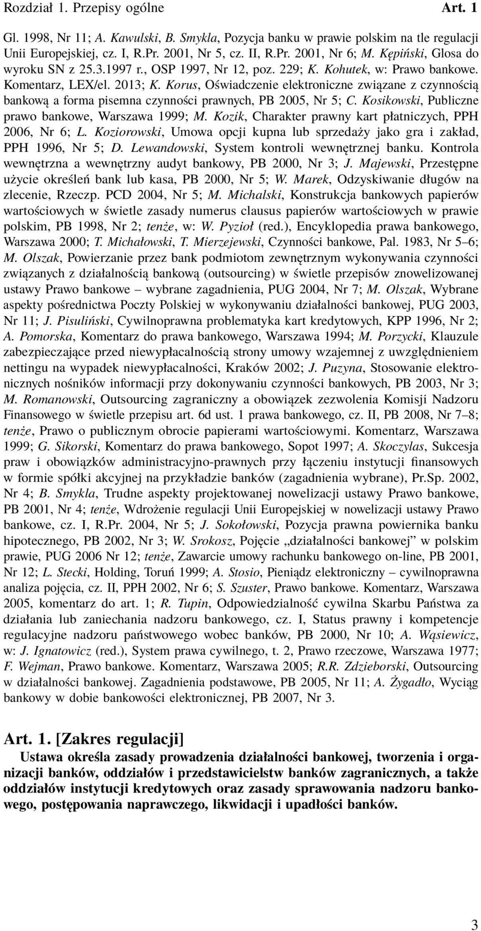 Korus, Oświadczenie elektroniczne związane z czynnością bankową a forma pisemna czynności prawnych, PB 2005, Nr 5; C. Kosikowski, Publiczne prawo bankowe, Warszawa 1999; M.