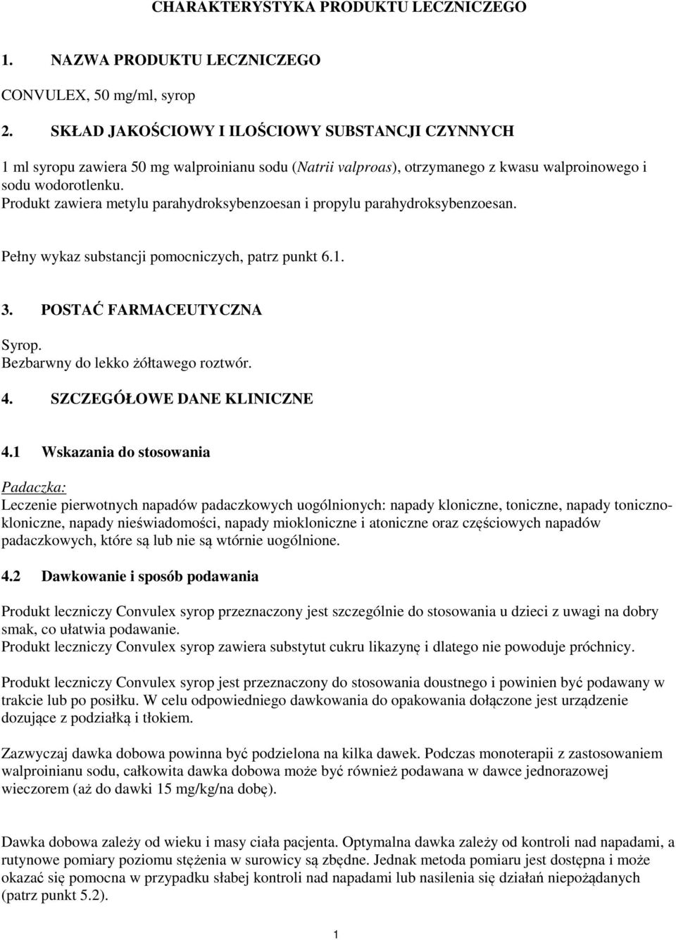 Produkt zawiera metylu parahydroksybenzoesan i propylu parahydroksybenzoesan. Pełny wykaz substancji pomocniczych, patrz punkt 6.1. 3. POSTAĆ FARMACEUTYCZNA Syrop.