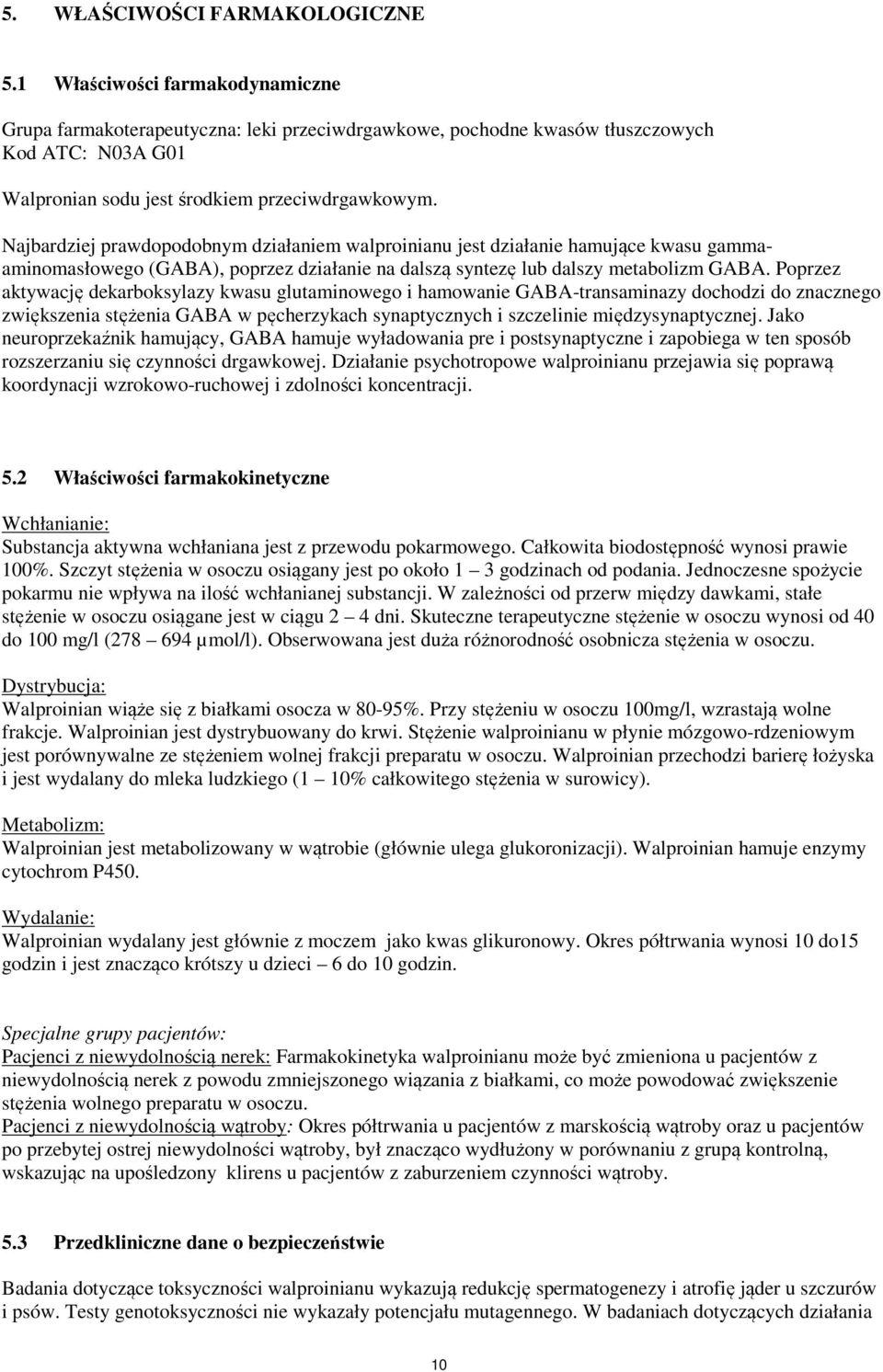 Najbardziej prawdopodobnym działaniem walproinianu jest działanie hamujące kwasu gammaaminomasłowego (GABA), poprzez działanie na dalszą syntezę lub dalszy metabolizm GABA.