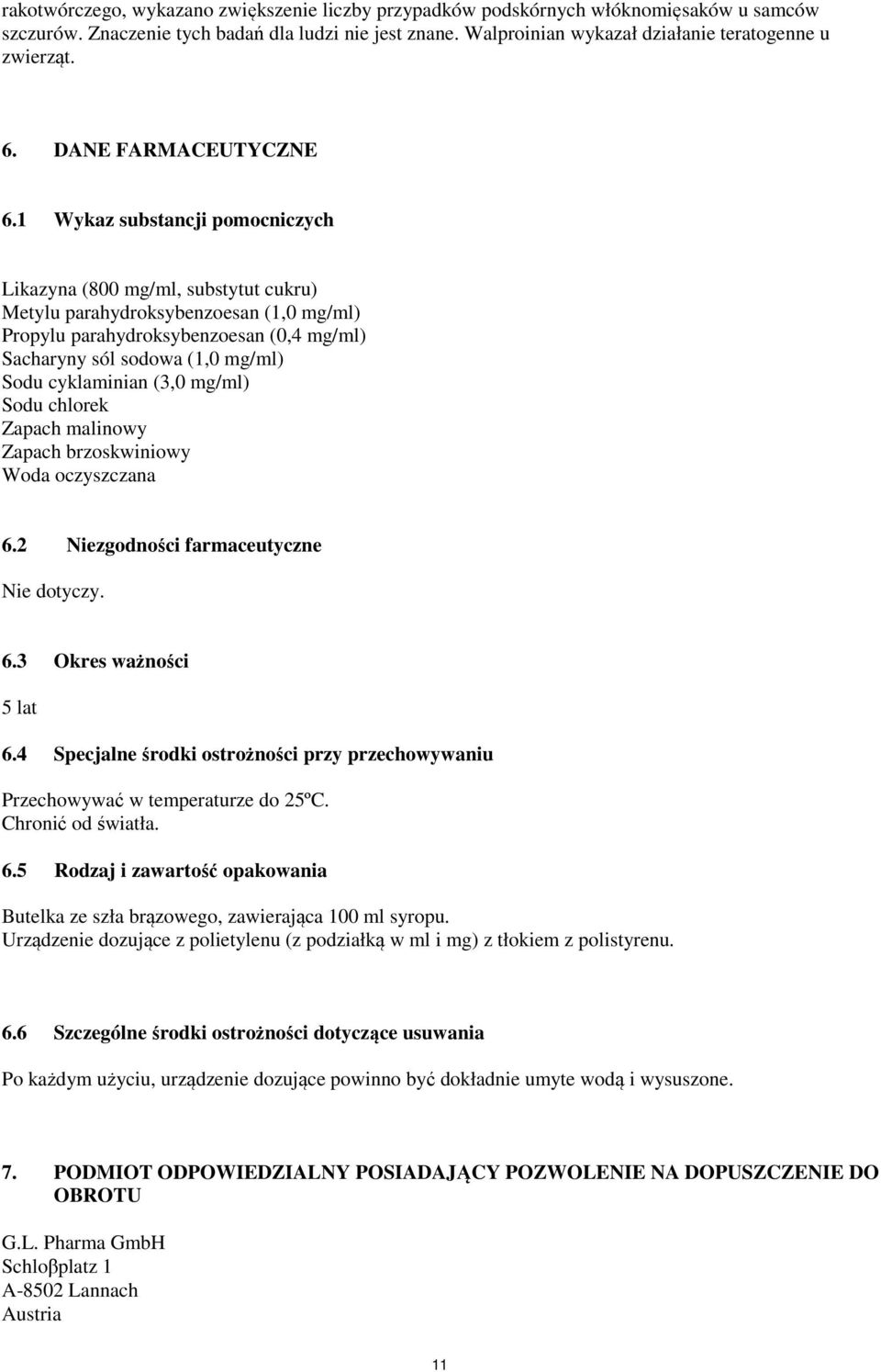 1 Wykaz substancji pomocniczych Likazyna (800 mg/ml, substytut cukru) Metylu parahydroksybenzoesan (1,0 mg/ml) Propylu parahydroksybenzoesan (0,4 mg/ml) Sacharyny sól sodowa (1,0 mg/ml) Sodu
