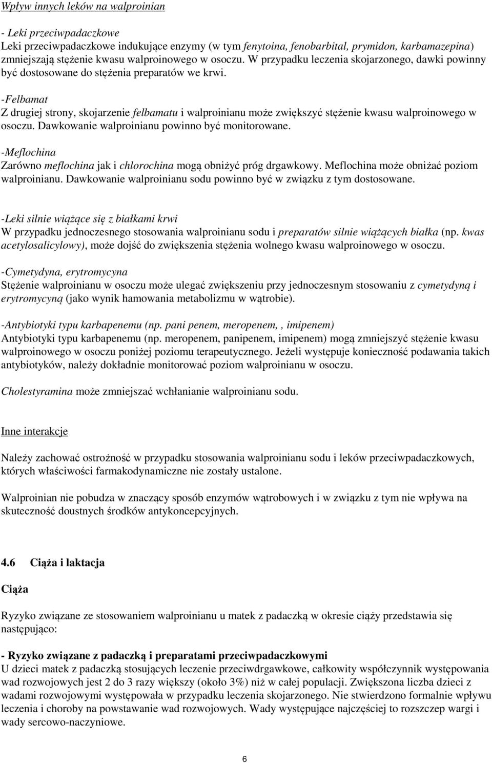 -Felbamat Z drugiej strony, skojarzenie felbamatu i walproinianu może zwiększyć stężenie kwasu walproinowego w osoczu. Dawkowanie walproinianu powinno być monitorowane.