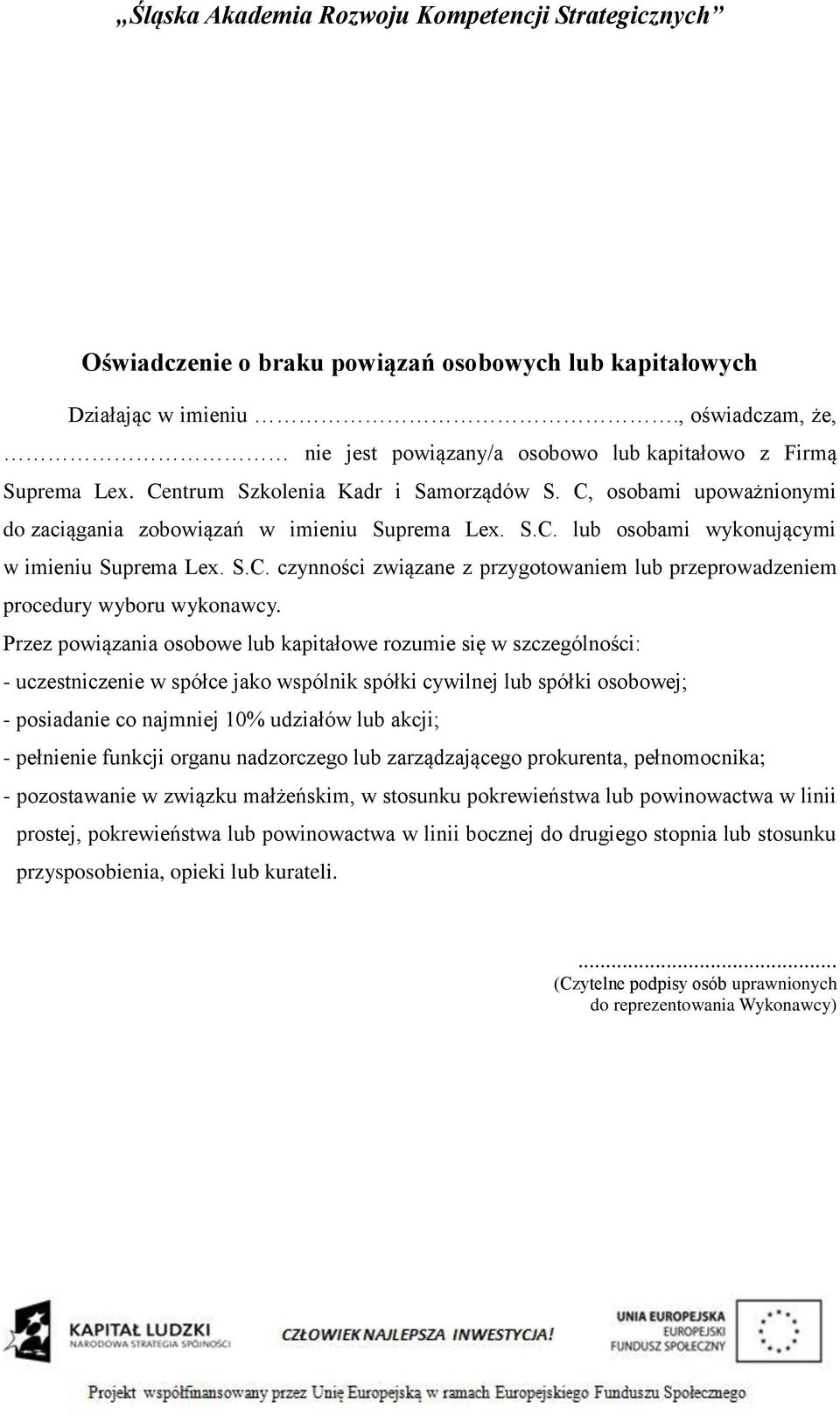 Przez powiązania osobowe lub kapitałowe rozumie się w szczególności: - uczestniczenie w spółce jako wspólnik spółki cywilnej lub spółki osobowej; - posiadanie co najmniej 10% udziałów lub akcji; -