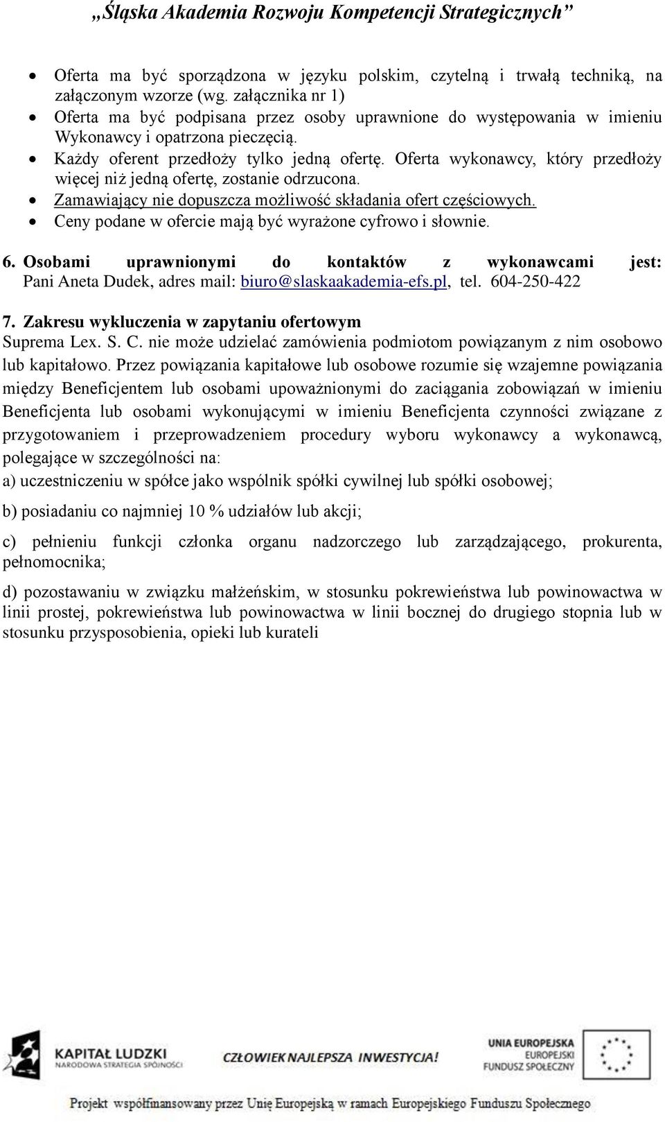 Oferta wykonawcy, który przedłoży więcej niż jedną ofertę, zostanie odrzucona. Zamawiający nie dopuszcza możliwość składania ofert częściowych.