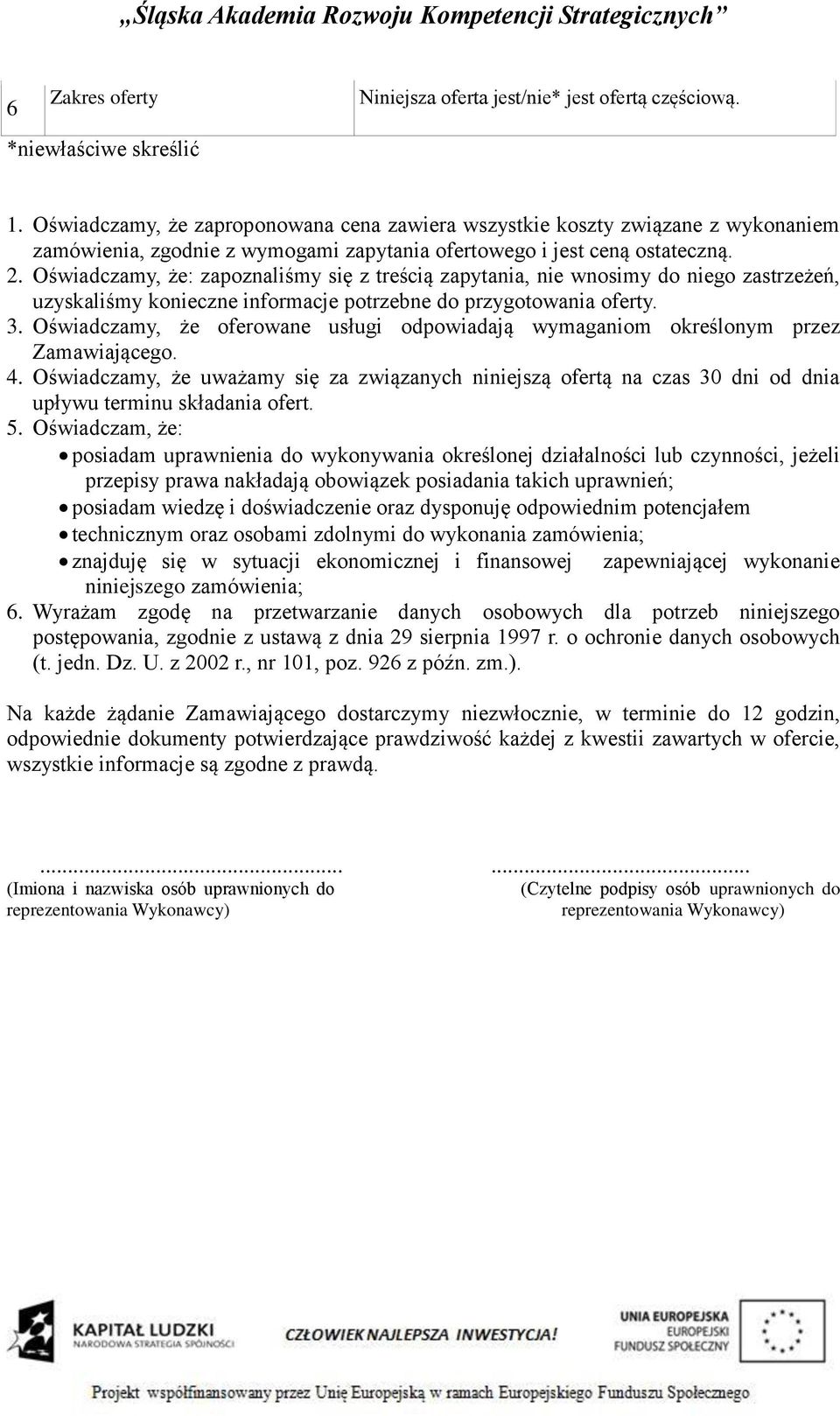 Oświadczamy, że: zapoznaliśmy się z treścią zapytania, nie wnosimy do niego zastrzeżeń, uzyskaliśmy konieczne informacje potrzebne do przygotowania oferty. 3.