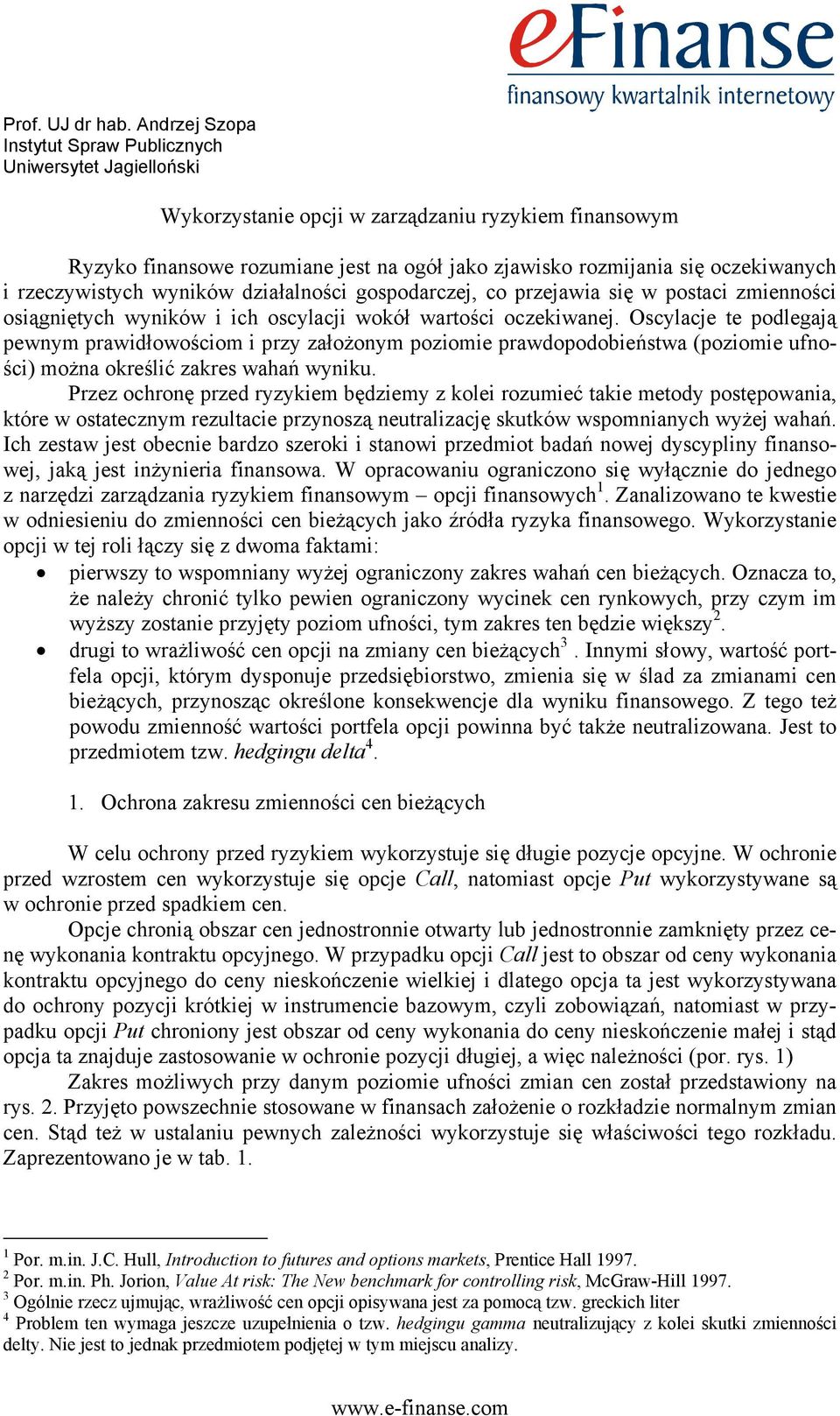 oczekiwanych i rzeczywistych wyników działalności gospodarczej, co przejawia się w postaci zmienności osiągniętych wyników i ich oscylacji wokół wartości oczekiwanej.