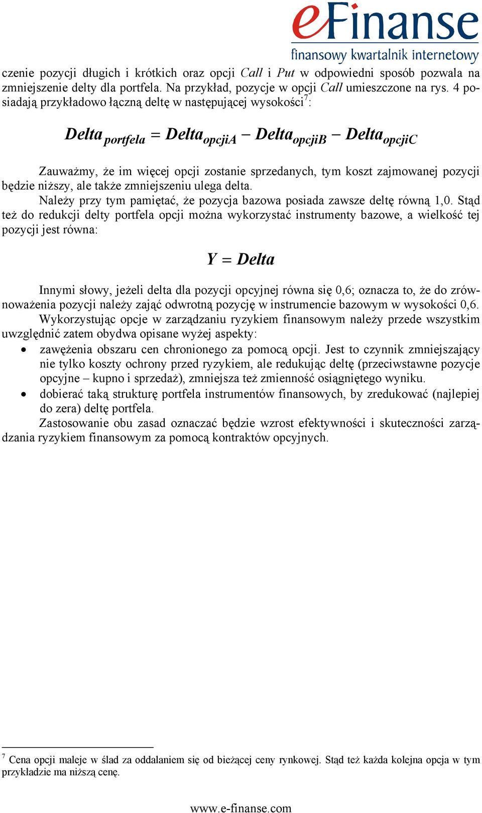 także zmniejszeniu ulega delta. Należy przy tym pamiętać, że pozycja bazowa posiada zawsze deltę równą 1,0.