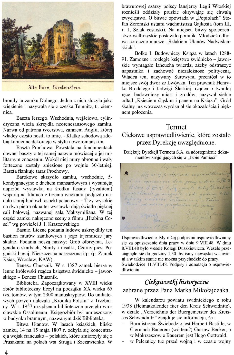 Powstała na fundamentach dawnej baszty o tej samej nazwie mówiącej o jej militarnym znaczeniu. Wokół niej mury obronne i wały forteczne zostały zniesione po wojnie 30-letniej.
