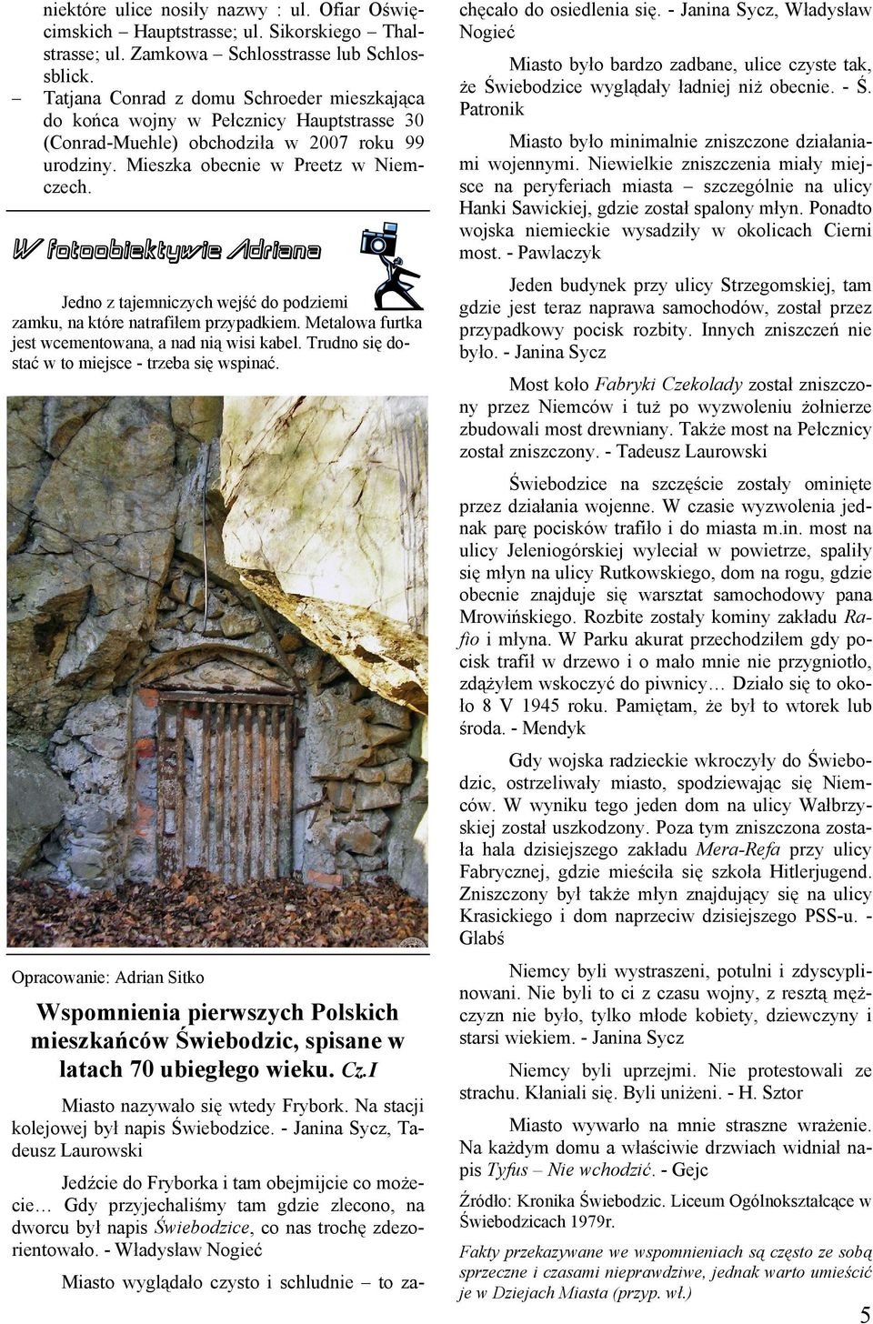 W fotoobiektywie Adriana Jedno z tajemniczych wejść do podziemi zamku, na które natrafiłem przypadkiem. Metalowa furtka jest wcementowana, a nad nią wisi kabel.