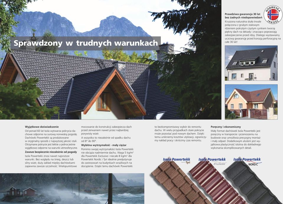 J A K O Ś Ć Wyjątkowe doświadczenie Od ponad 60 lat Isola wytwarza pokrycia dachowe odporne na surową norweską pogodę. Dachówki Powertekk są produkowane w oryginalny sposób z najwyższej jakości stali.