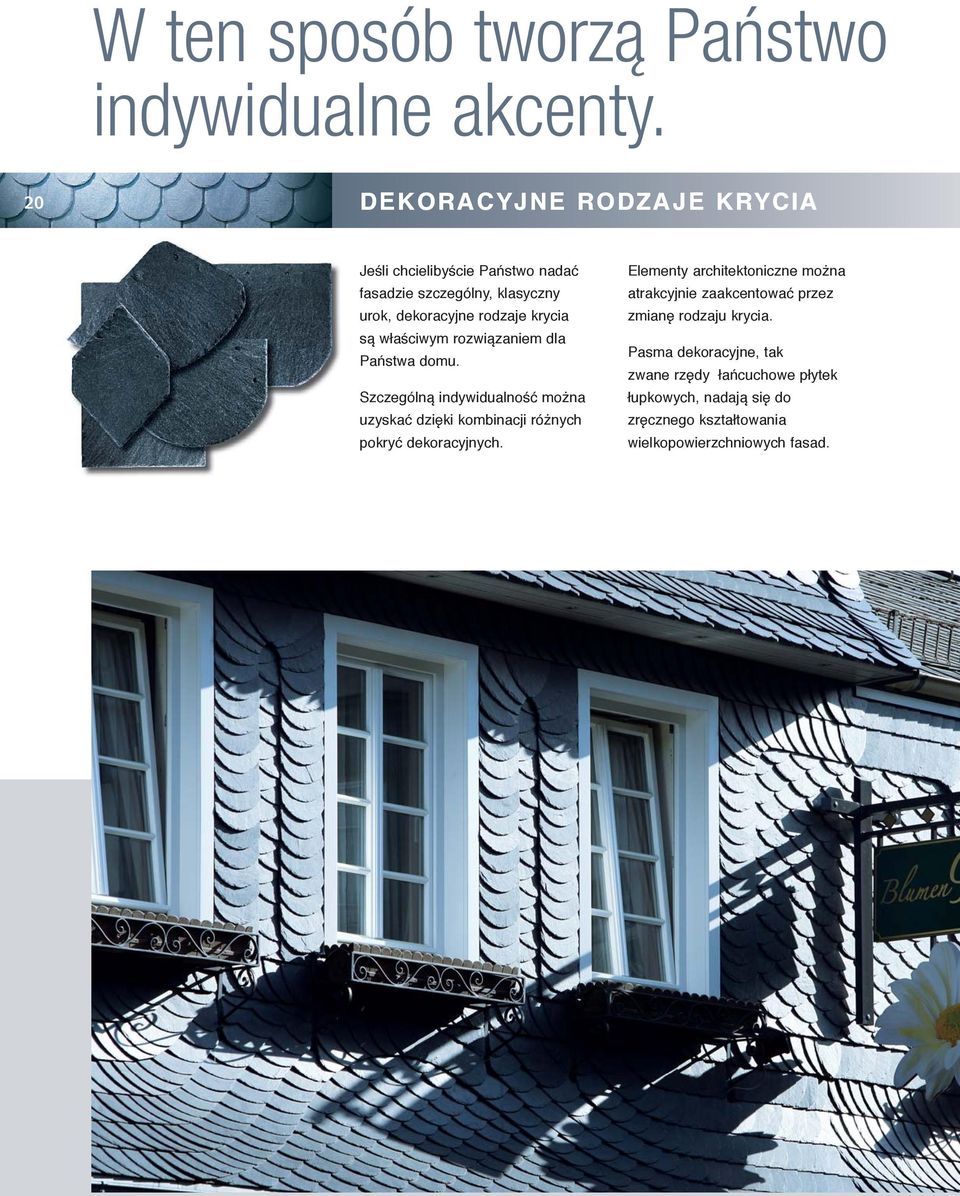 właściwym rozwiązaniem dla Państwa domu. Szczególną indywidualność można uzyskać dzięki kombinacji różnych pokryć dekoracyjnych.