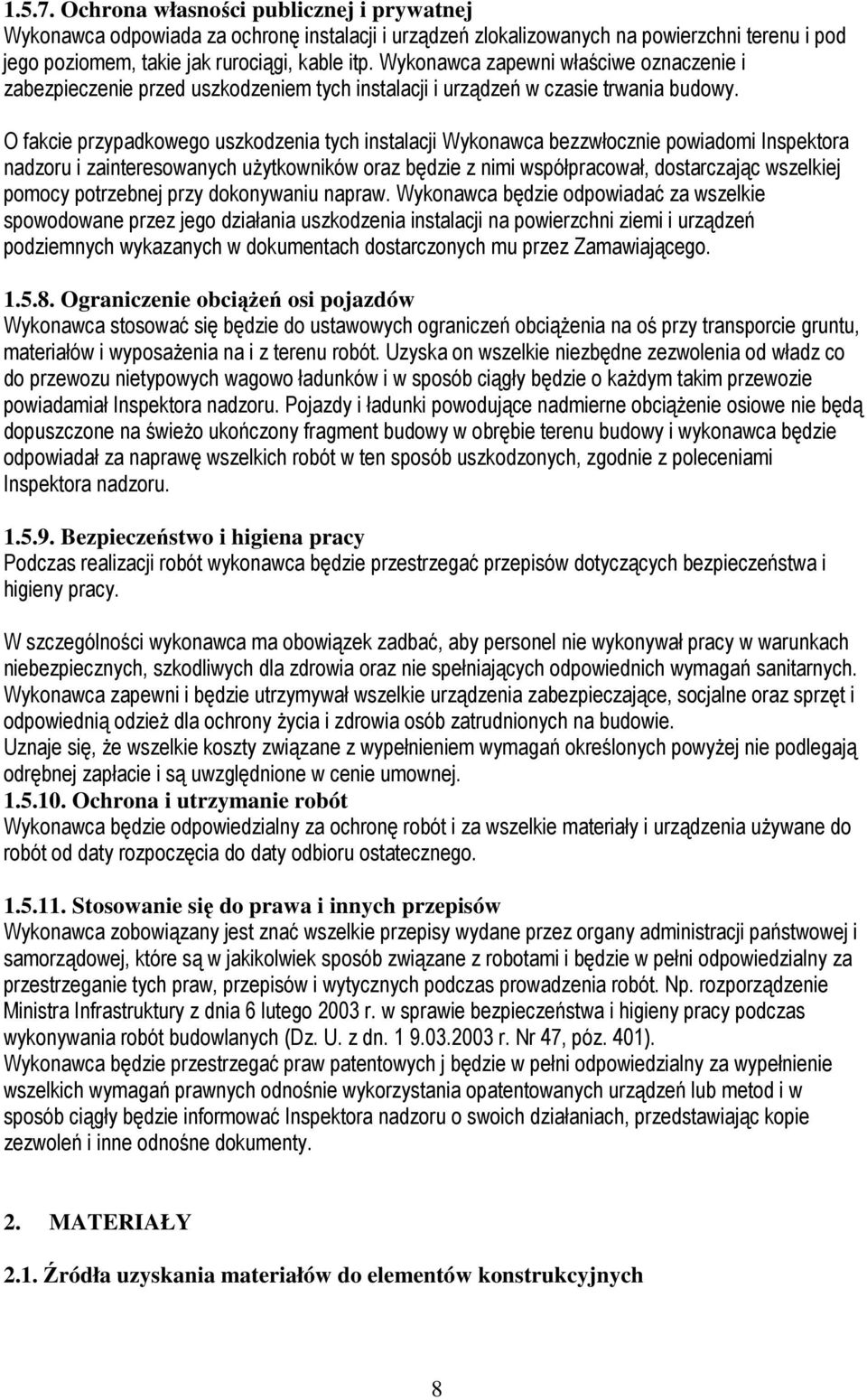 O fakcie przypadkowego uszkodzenia tych instalacji Wykonawca bezzwłocznie powiadomi Inspektora nadzoru i zainteresowanych uŝytkowników oraz będzie z nimi współpracował, dostarczając wszelkiej pomocy