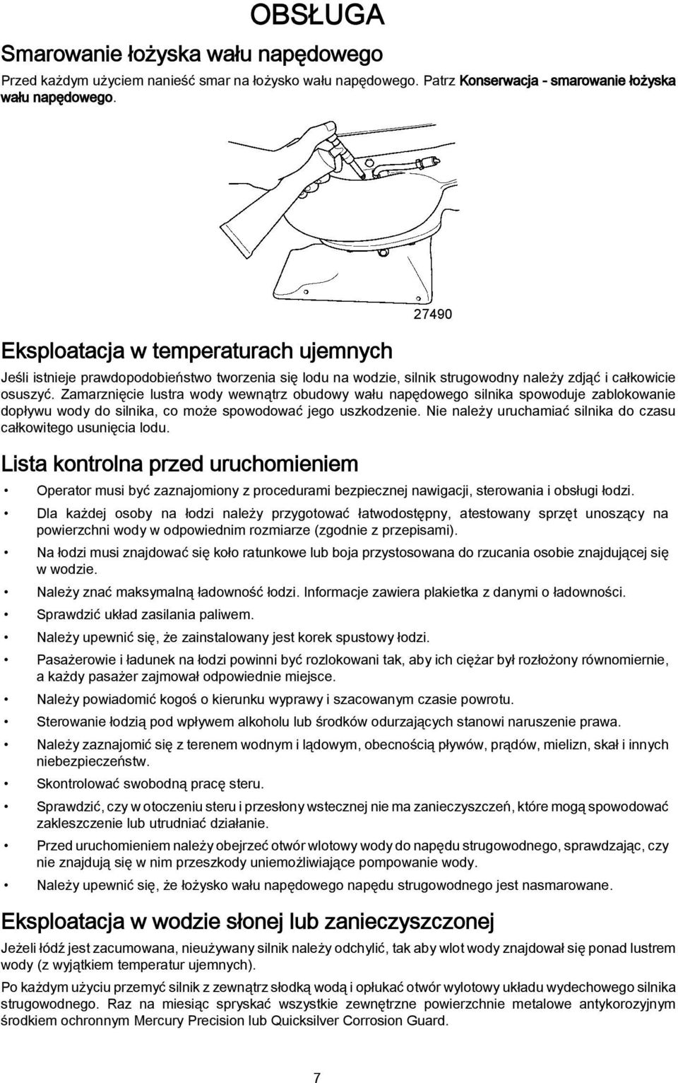 Zamarznięcie lustra wody wewnątrz obudowy wału napędowego silnika spowoduje zablokowanie dopływu wody do silnika, co może spowodować jego uszkodzenie.