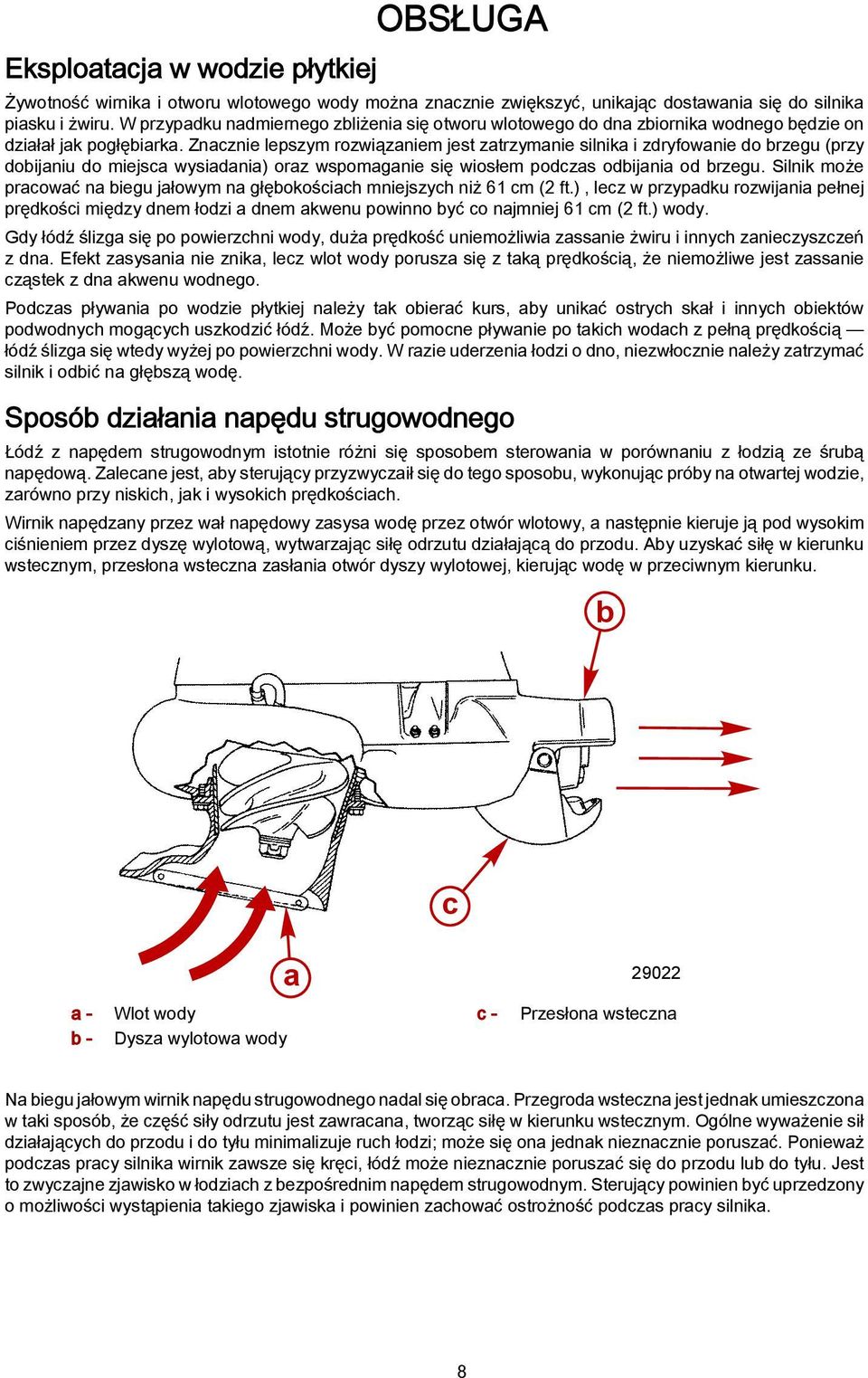 Znacznie lepszym rozwiązaniem jest zatrzymanie silnika i zdryfowanie do brzegu (przy dobijaniu do miejsca wysiadania) oraz wspomaganie się wiosłem podczas odbijania od brzegu.