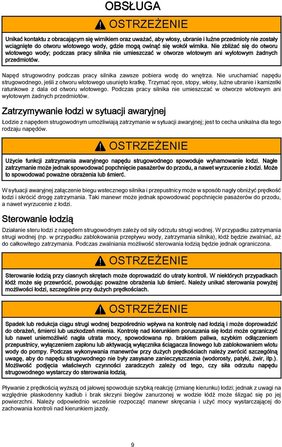 Nie zbliżać się do otworu wlotowego wody; podczas pracy silnika nie umieszczać w otworze wlotowym ani wylotowym żadnych przedmiotów.