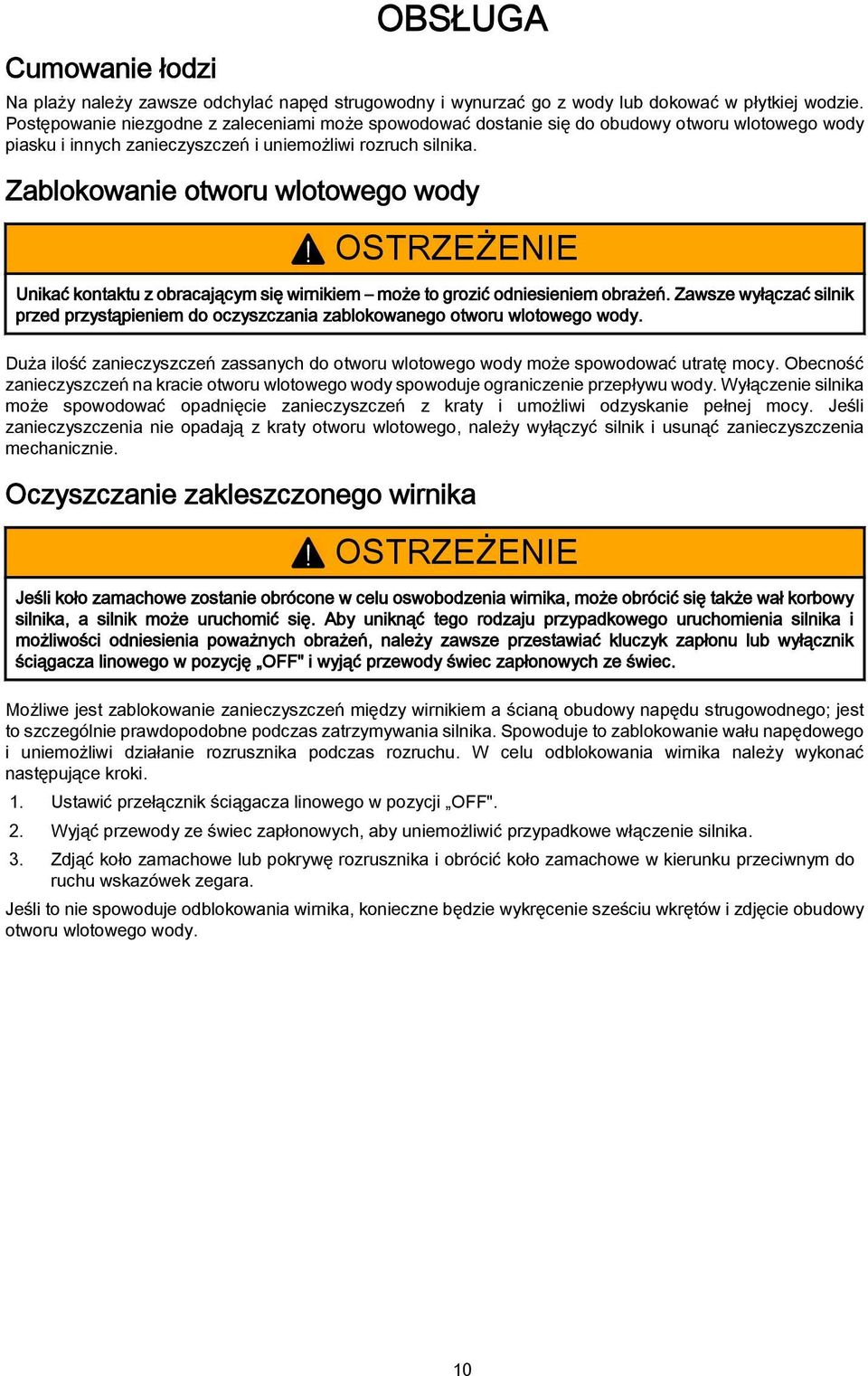 OSTRZEŻENIE Unikać kontaktu z obracającym się wirnikiem może to grozić odniesieniem obrażeń. Zawsze wyłączać silnik przed przystąpieniem do oczyszczania zablokowanego otworu wlotowego wody.
