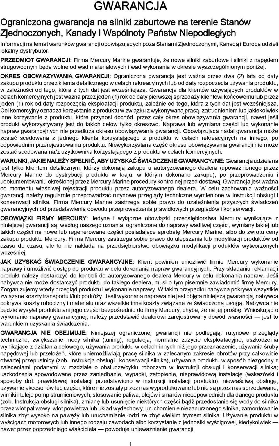 PRZEDMIOT GWARANCJI: Firma Mercury Marine gwarantuje, że nowe silniki zaburtowe i silniki z napędem strugowodnym będą wolne od wad materiałowych i wad wykonania w okresie wyszczególnionym poniżej.