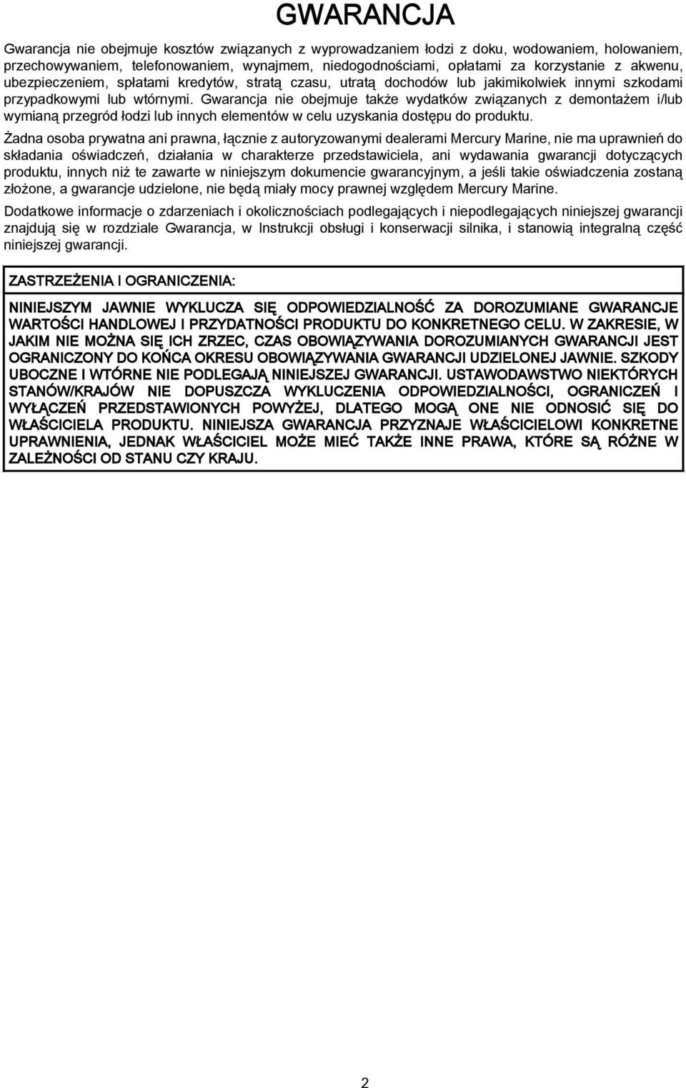 Gwarancja nie obejmuje także wydatków związanych z demontażem i/lub wymianą przegród łodzi lub innych elementów w celu uzyskania dostępu do produktu.