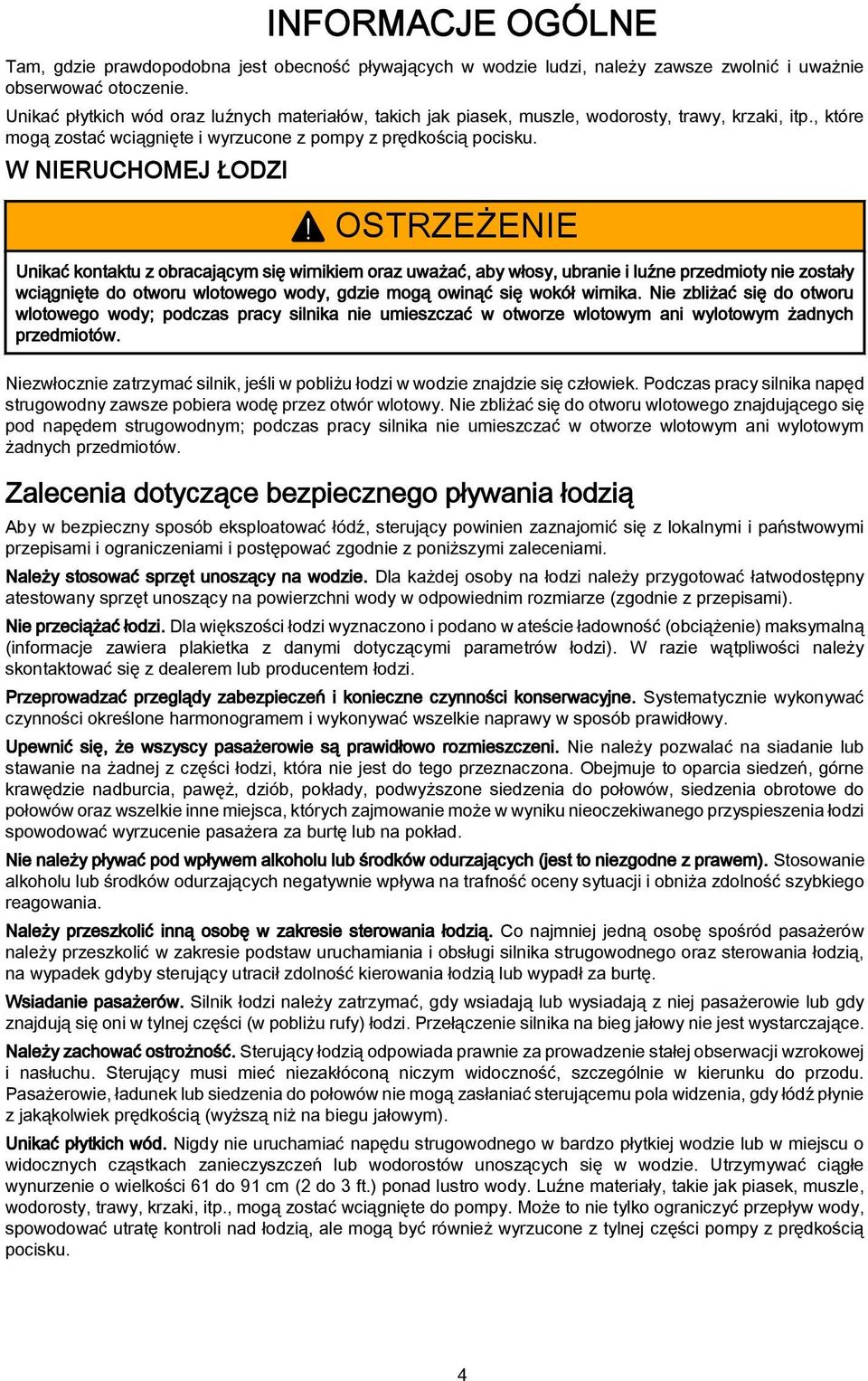 OSTRZEŻENIE Unikać kontaktu z obracającym się wirnikiem oraz uważać, aby włosy, ubranie i luźne przedmioty nie zostały wciągnięte do otworu wlotowego wody, gdzie mogą owinąć się wokół wirnika.