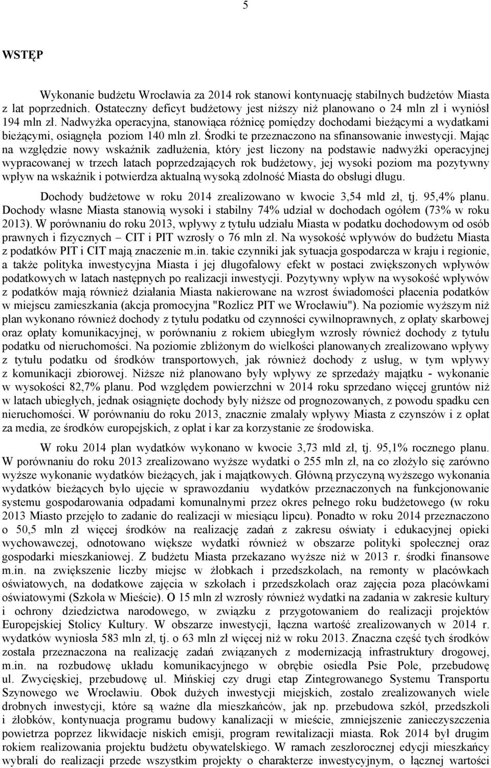 Mając na względzie nowy wskaźnik zadłużenia, który jest liczony na podstawie nadwyżki operacyjnej wypracowanej w trzech latach poprzedzających rok budżetowy, jej wysoki poziom ma pozytywny wpływ na