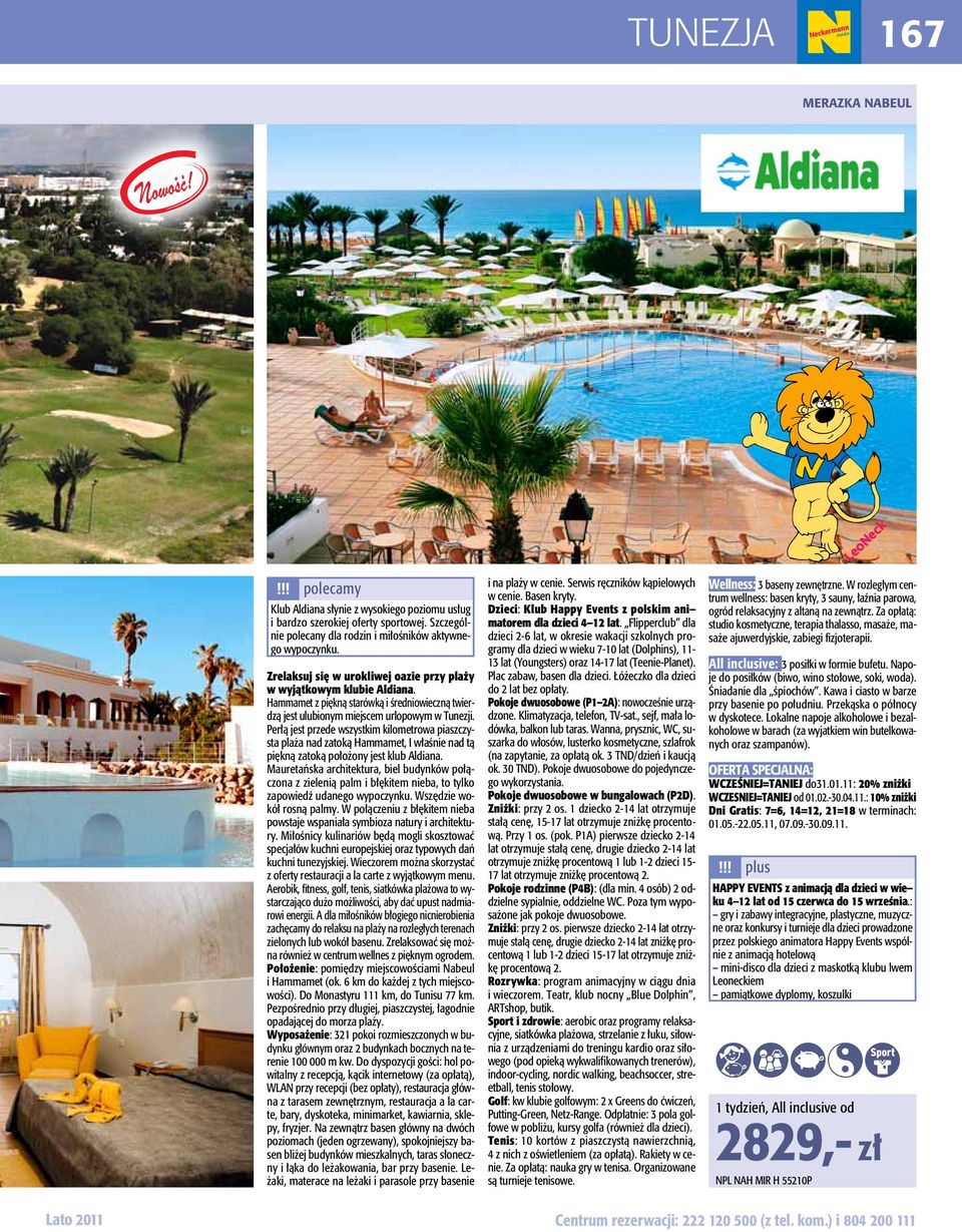 Perłą jest przede wszystkim kilometrowa piaszczysta plaża nad zatoką Hammamet, I właśnie nad tą piękną zatoką położony jest klub Aldiana.