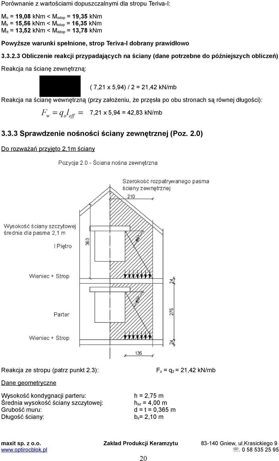 3..3 Obliczenie reakcji przypaających na ściany (ane potrzebne o późniejszych obliczeń) Reakcja na ścianę zewnętrzną: q0leff Fz ( 7,1 x 5,94) / 1,4 k/mb Reakcja na ścianę wewnętrzną (przy