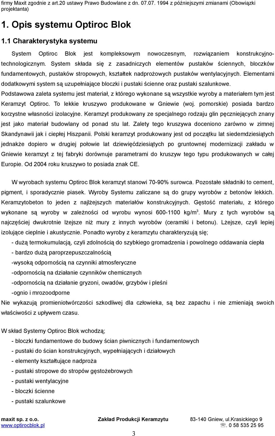 System skłaa się z zasaniczych elementów pustaków ściennych, bloczków funamentowych, pustaków stropowych, kształtek naprożowych pustaków wentylacyjnych.