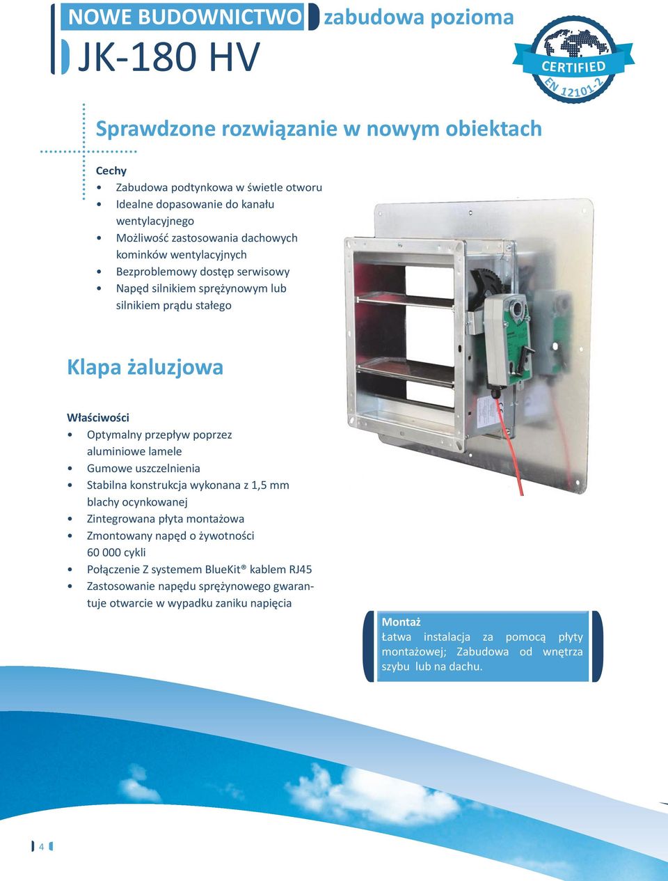 aluminiowe lamele Gumowe uszczelnienia Stabilna konstrukcja wykonana z 1,5 mm blachy ocynkowanej Zintegrowana płyta montażowa Zmontowany napęd o żywotności 60 000 cykli Połączenie Z