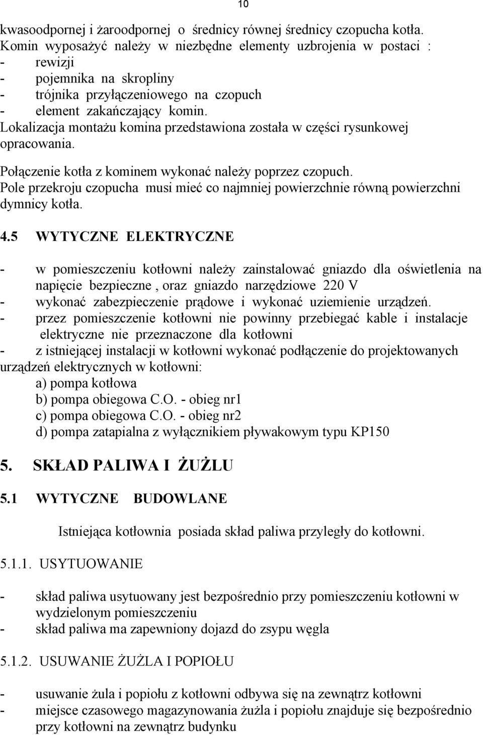 Lokalizacja montażu komina przedstawiona została w części rysunkowej opracowania. Połączenie kotła z kominem wykonać należy poprzez czopuch.