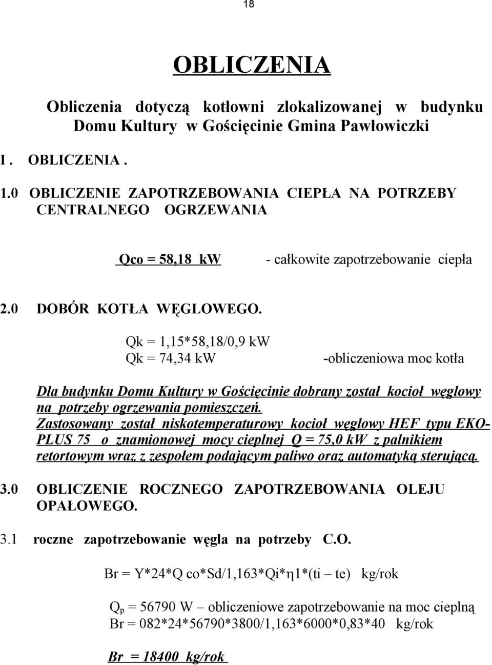 Qk = 1,15*58,18/0,9 kw Qk = 74,34 kw -obliczeniowa moc kotła Dla budynku Domu Kultury w Gościęcinie dobrany został kocioł węglowy na potrzeby ogrzewania pomieszczeń.