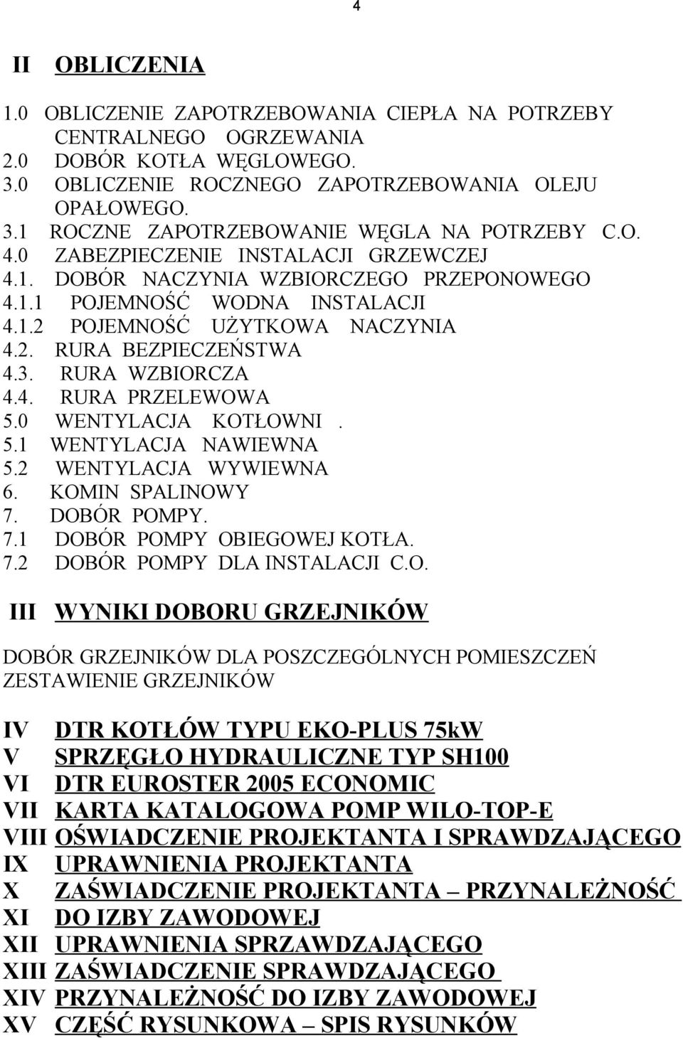 RURA WZBIORCZA 4.4. RURA PRZELEWOWA 5.0 WENTYLACJA KOTŁOWNI. 5.1 WENTYLACJA NAWIEWNA 5.2 WENTYLACJA WYWIEWNA 6. KOMIN SPALINOWY 7. DOBÓR POMPY. 7.1 DOBÓR POMPY OBIEGOWEJ KOTŁA. 7.2 DOBÓR POMPY DLA INSTALACJI C.