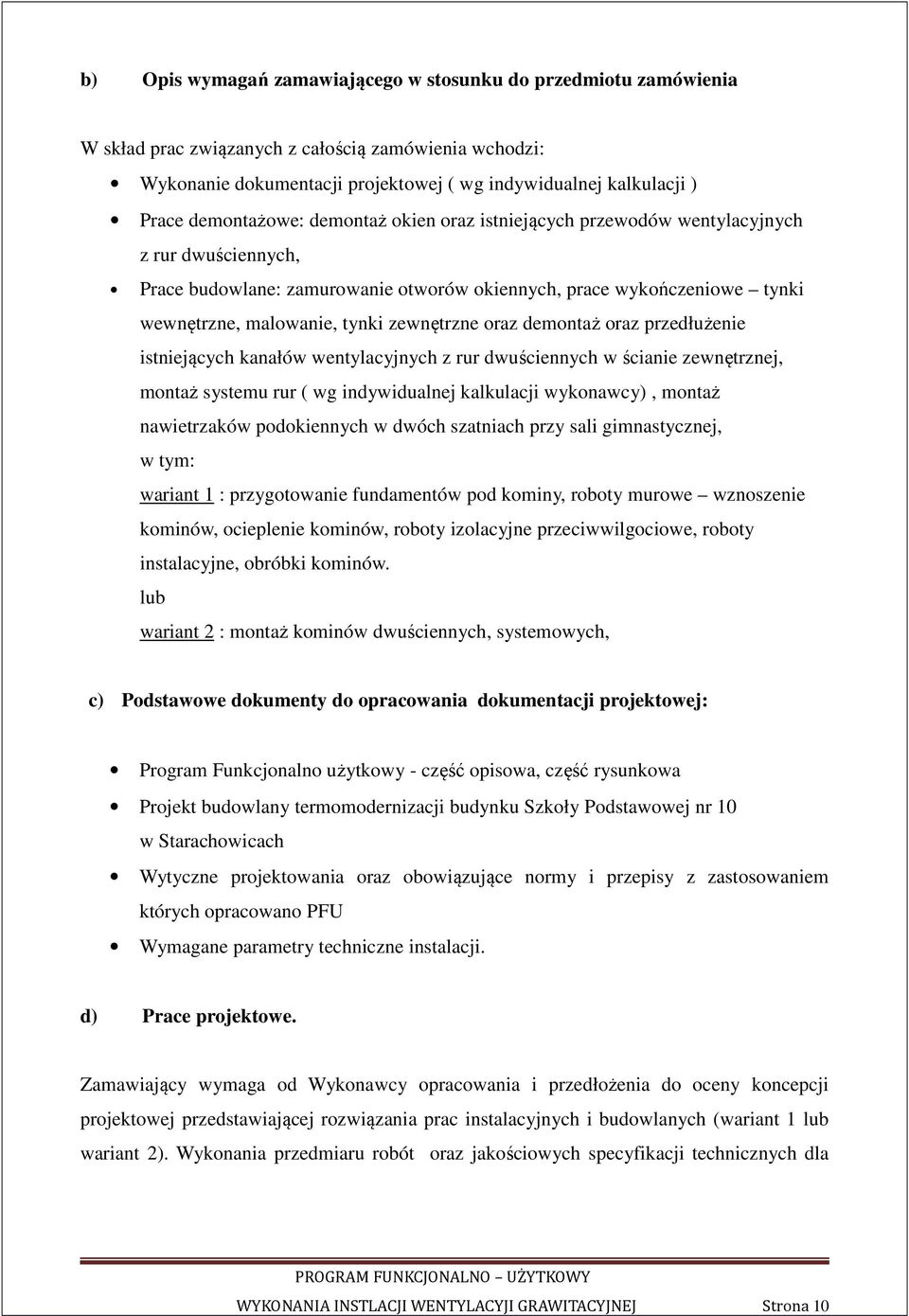 zewnętrzne oraz demontaż oraz przedłużenie istniejących kanałów wentylacyjnych z rur dwuściennych w ścianie zewnętrznej, montaż systemu rur ( wg indywidualnej kalkulacji wykonawcy), montaż