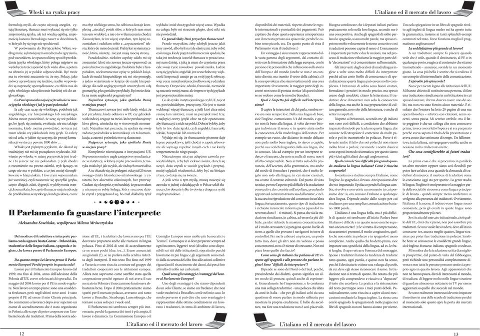 W porównaniu do Brytyjczyków, Włosi, według mnie, są łatwiejszym orzechem do zgryzienia, pod warunkiem, że opanowaliśmy sposób przekładania języka włoskiego, który polega najpierw na wydobyciu treści