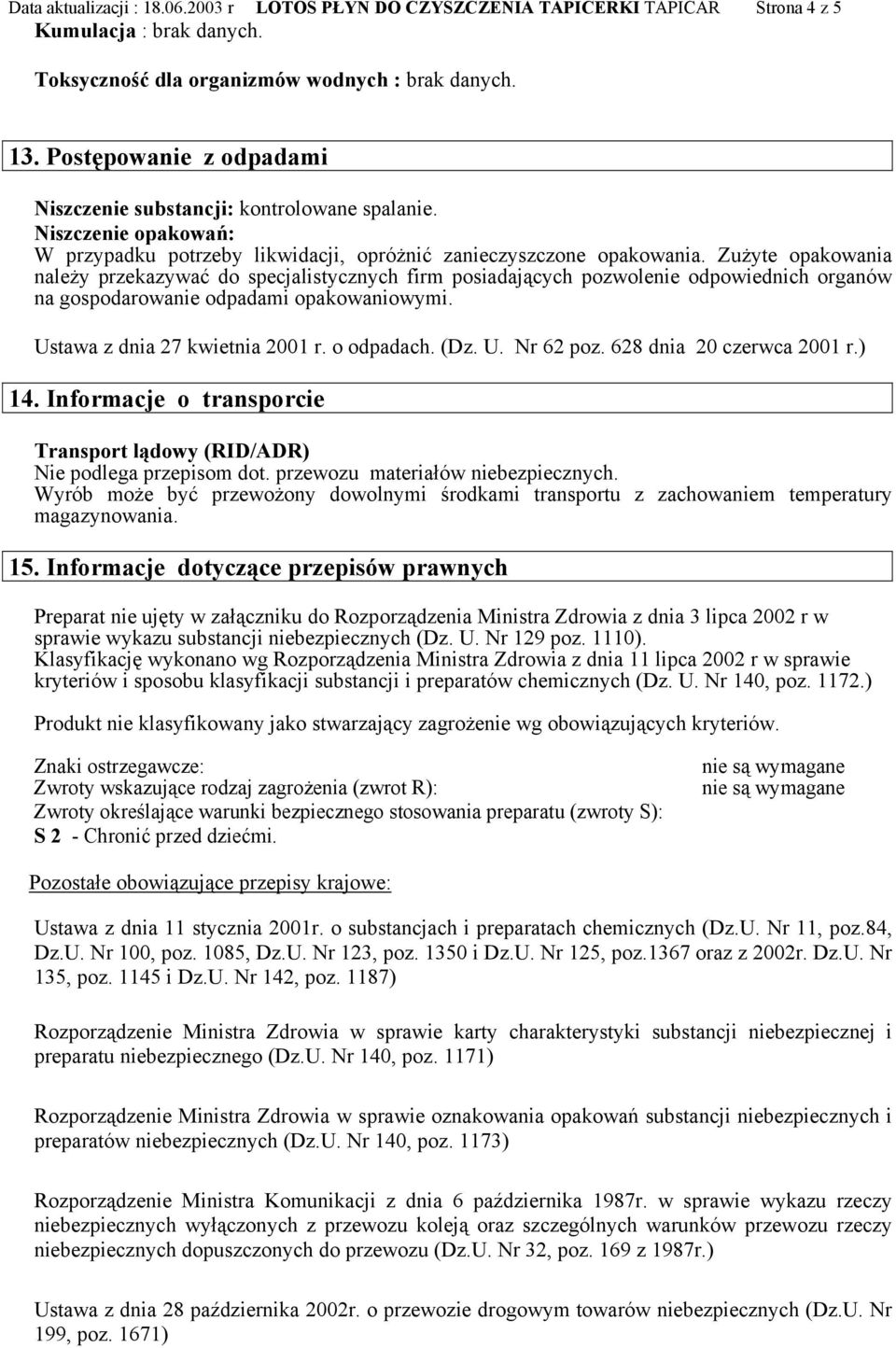 Zużyte opakowania należy przekazywać do specjalistycznych firm posiadających pozwolenie odpowiednich organów na gospodarowanie odpadami opakowaniowymi. Ustawa z dnia 27 kwietnia 2001 r. o odpadach.