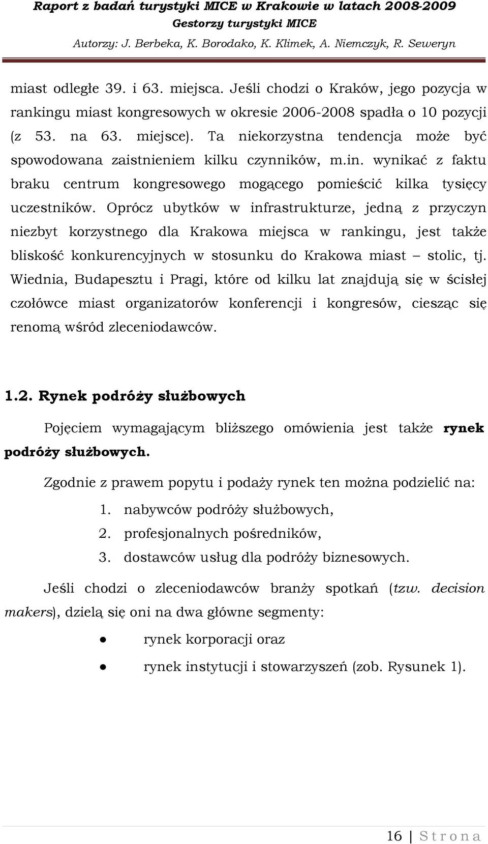 Oprócz ubytków w infrastrukturze, jedną z przyczyn niezbyt korzystnego dla Krakowa miejsca w rankingu, jest takŝe bliskość konkurencyjnych w stosunku do Krakowa miast stolic, tj.