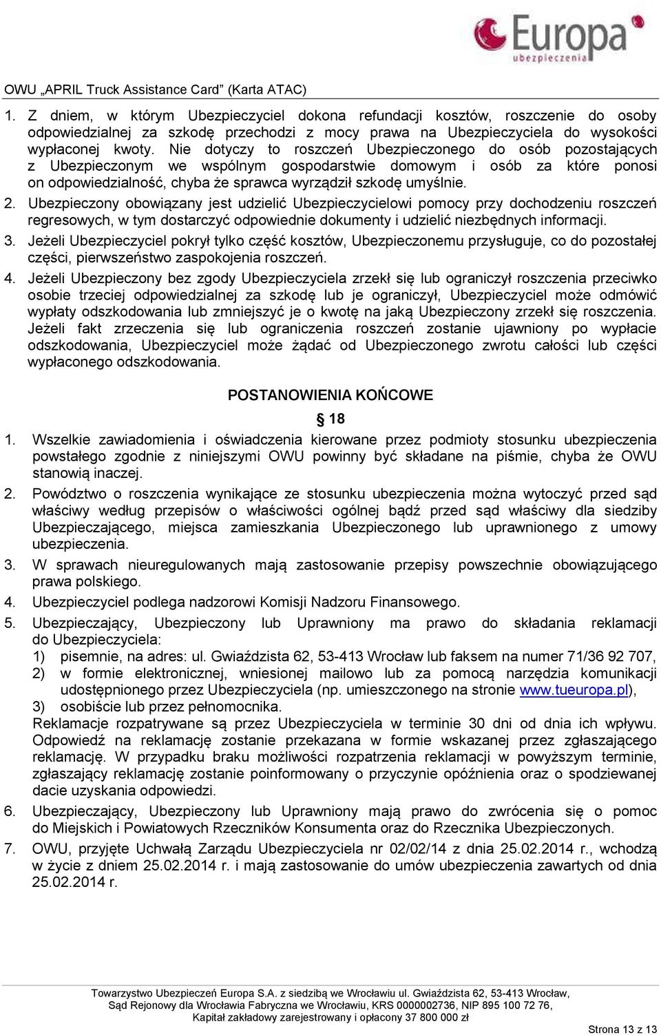 2. Ubezpieczony obowiązany jest udzielić Ubezpieczycielowi pomocy przy dochodzeniu roszczeń regresowych, w tym dostarczyć odpowiednie dokumenty i udzielić niezbędnych informacji. 3.