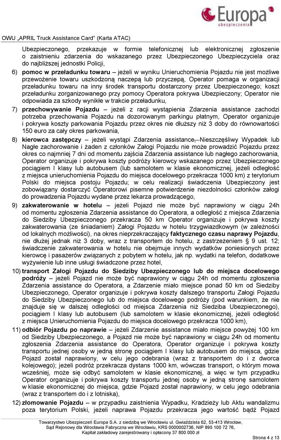 środek transportu dostarczony przez Ubezpieczonego; koszt przeładunku zorganizowanego przy pomocy Operatora pokrywa Ubezpieczony; Operator nie odpowiada za szkody wynikłe w trakcie przeładunku, 7)