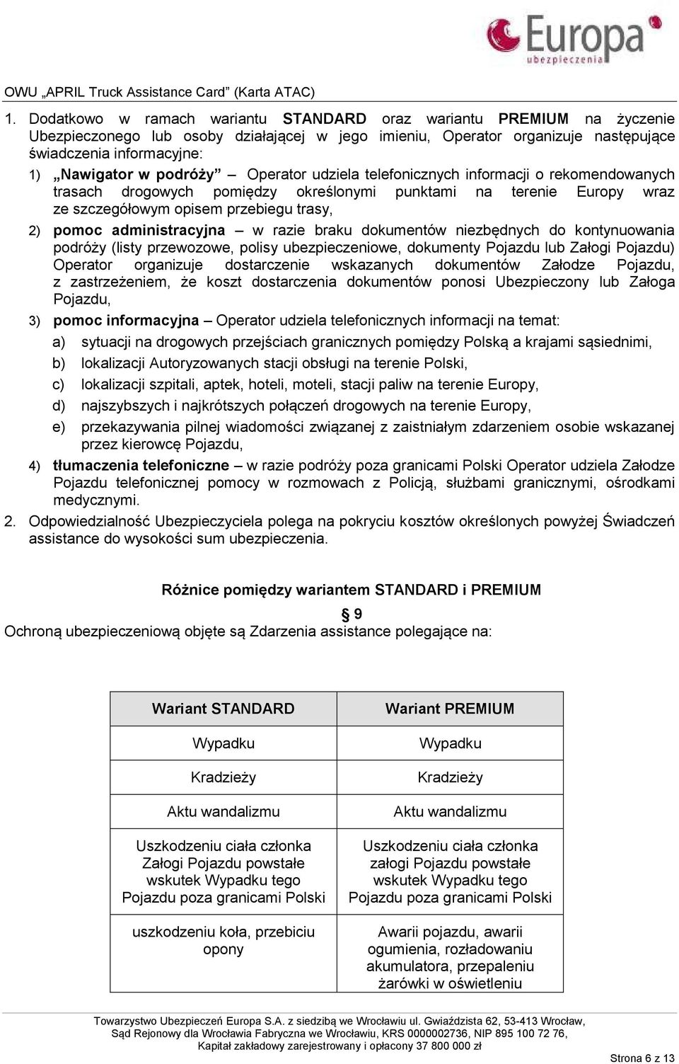 administracyjna w razie braku dokumentów niezbędnych do kontynuowania podróży (listy przewozowe, polisy ubezpieczeniowe, dokumenty Pojazdu lub Załogi Pojazdu) Operator organizuje dostarczenie