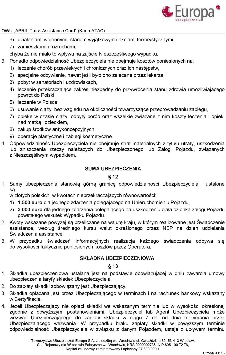 zalecane przez lekarza, 3) pobyt w sanatoriach i uzdrowiskach, 4) leczenie przekraczające zakres niezbędny do przywrócenia stanu zdrowia umożliwiającego powrót do Polski, 5) leczenie w Polsce, 6)