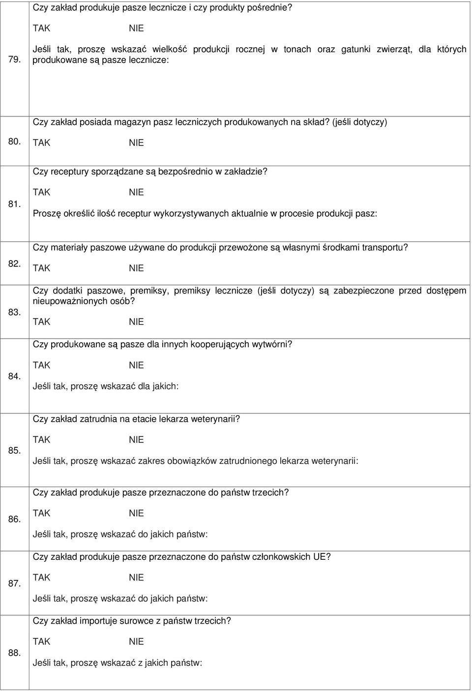 (jeśli dotyczy) 80. Czy receptury sporządzane są bezpośrednio w zakładzie? 81. Proszę określić ilość receptur wykorzystywanych aktualnie w procesie produkcji pasz: 82. 83.