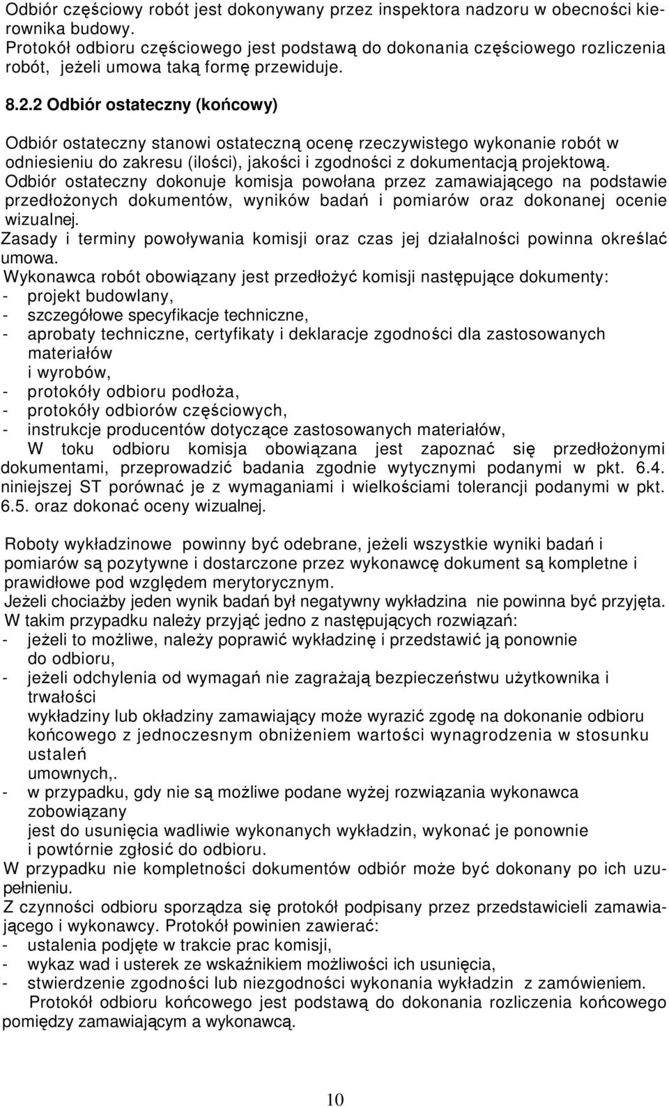 2 Odbiór ostateczny (końcowy) Odbiór ostateczny stanowi ostateczną ocenę rzeczywistego wykonanie robót w odniesieniu do zakresu (ilości), jakości i zgodności z dokumentacją projektową.