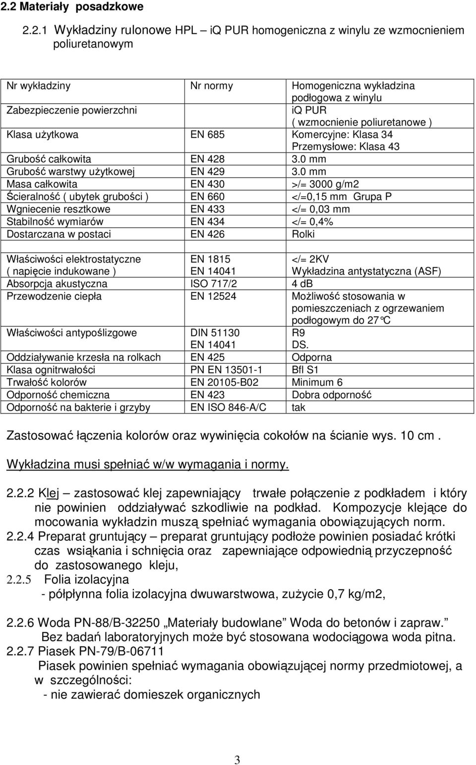 0 mm Masa całkowita EN 430 >/= 3000 g/m2 Ścieralność ( ubytek grubości ) EN 660 </=0,15 mm Grupa P Wgniecenie resztkowe EN 433 </= 0,03 mm Stabilność wymiarów EN 434 </= 0,4% Dostarczana w postaci EN